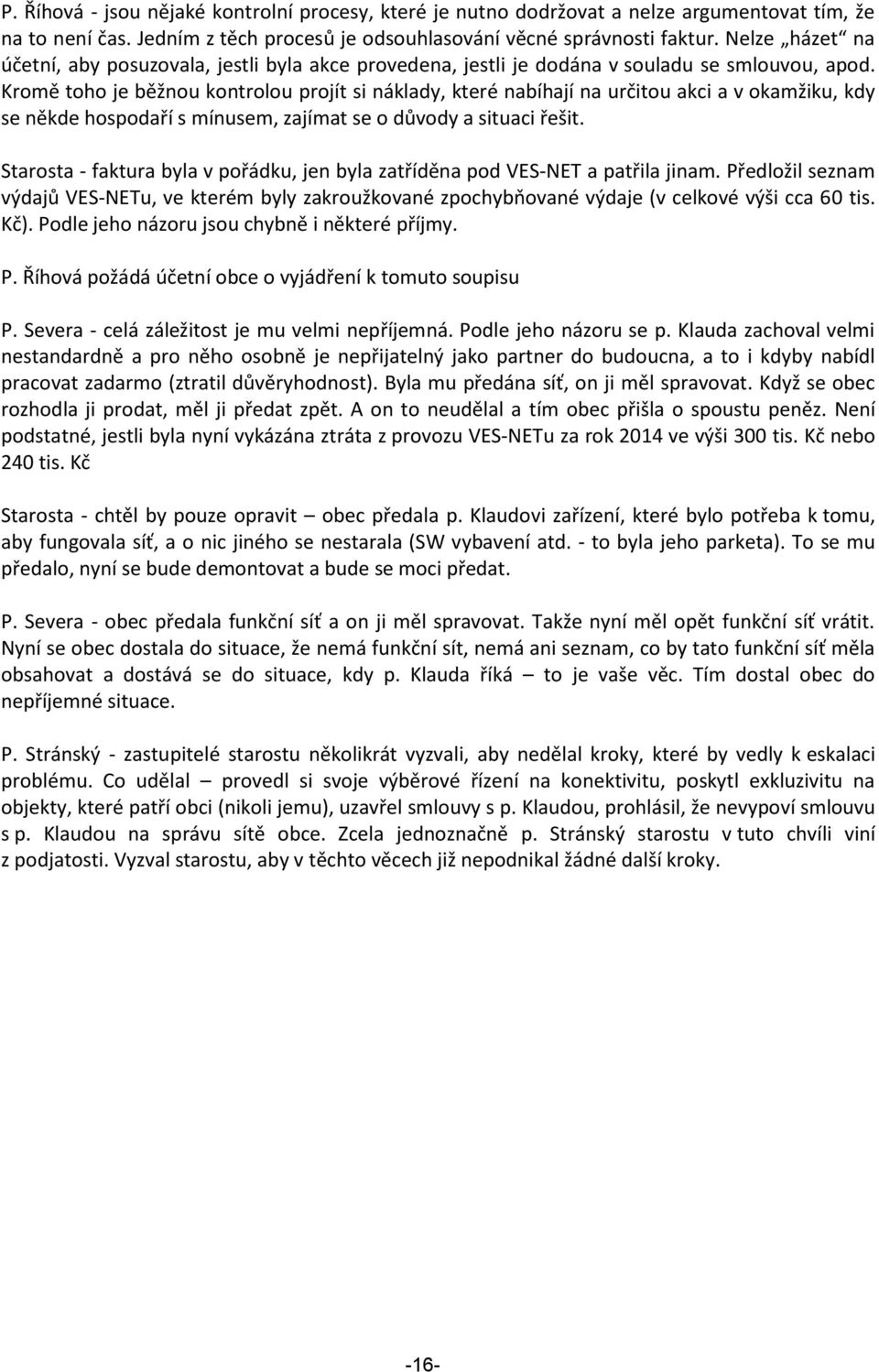 Kromě toho je běžnou kontrolou projít si náklady, které nabíhají na určitou akci a v okamžiku, kdy se někde hospodaří s mínusem, zajímat se o důvody a situaci řešit.