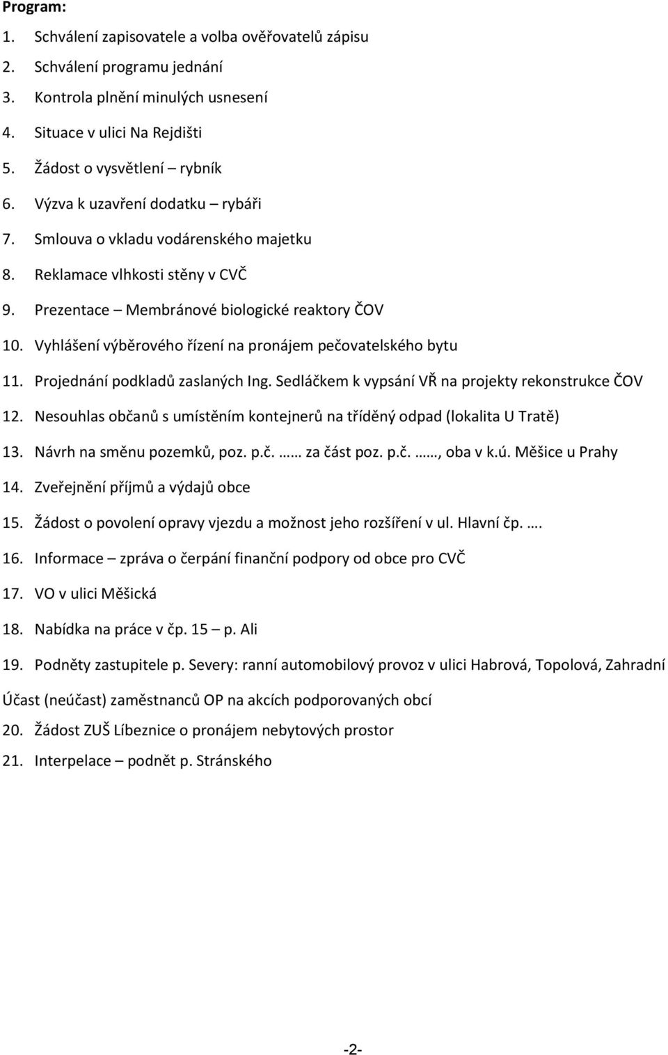 Vyhlášení výběrového řízení na pronájem pečovatelského bytu 11. Projednání podkladů zaslaných Ing. Sedláčkem k vypsání VŘ na projekty rekonstrukce ČOV 12.