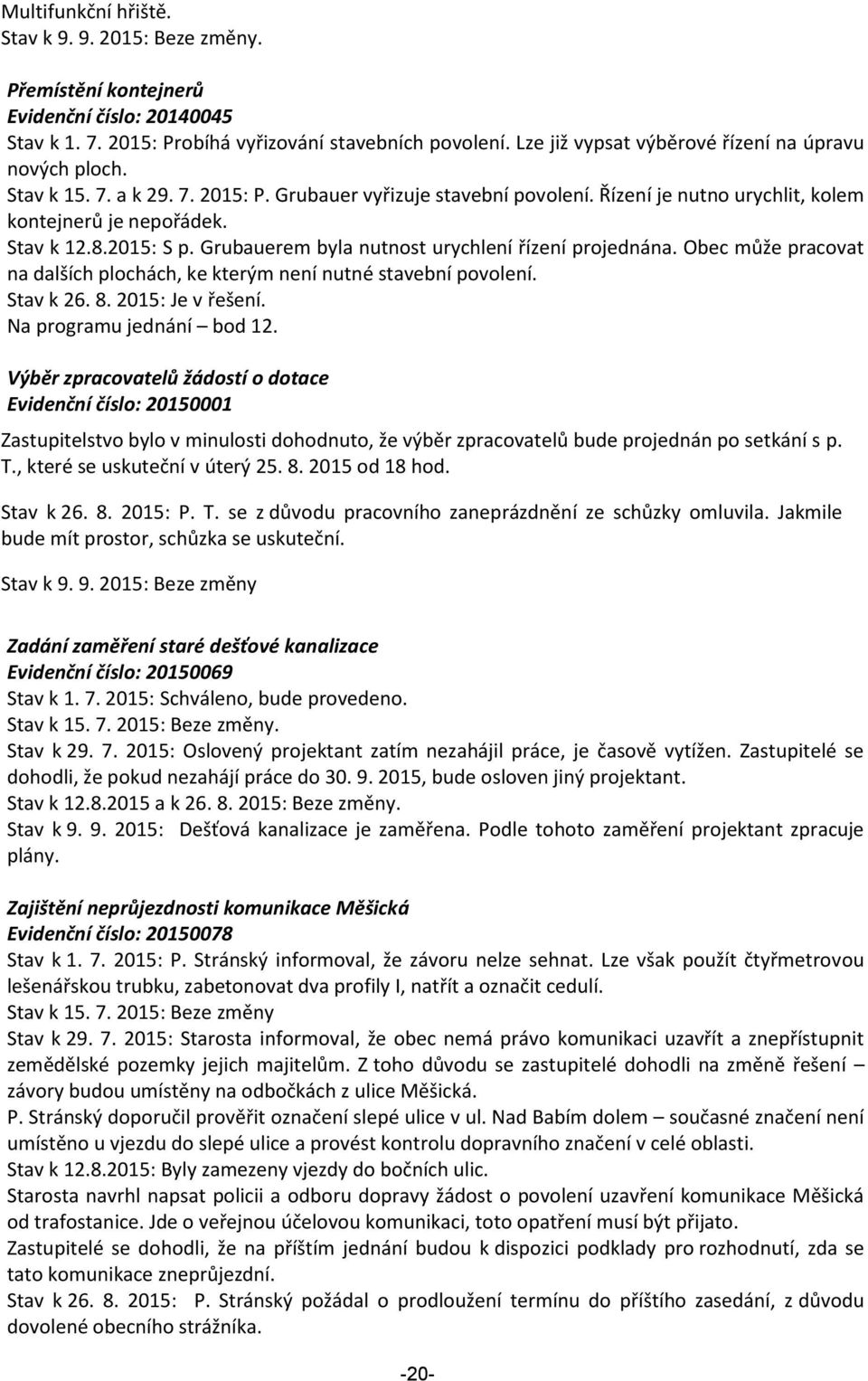2015: S p. Grubauerem byla nutnost urychlení řízení projednána. Obec může pracovat na dalších plochách, ke kterým není nutné stavební povolení. Stav k 26. 8. 2015: Je v řešení.