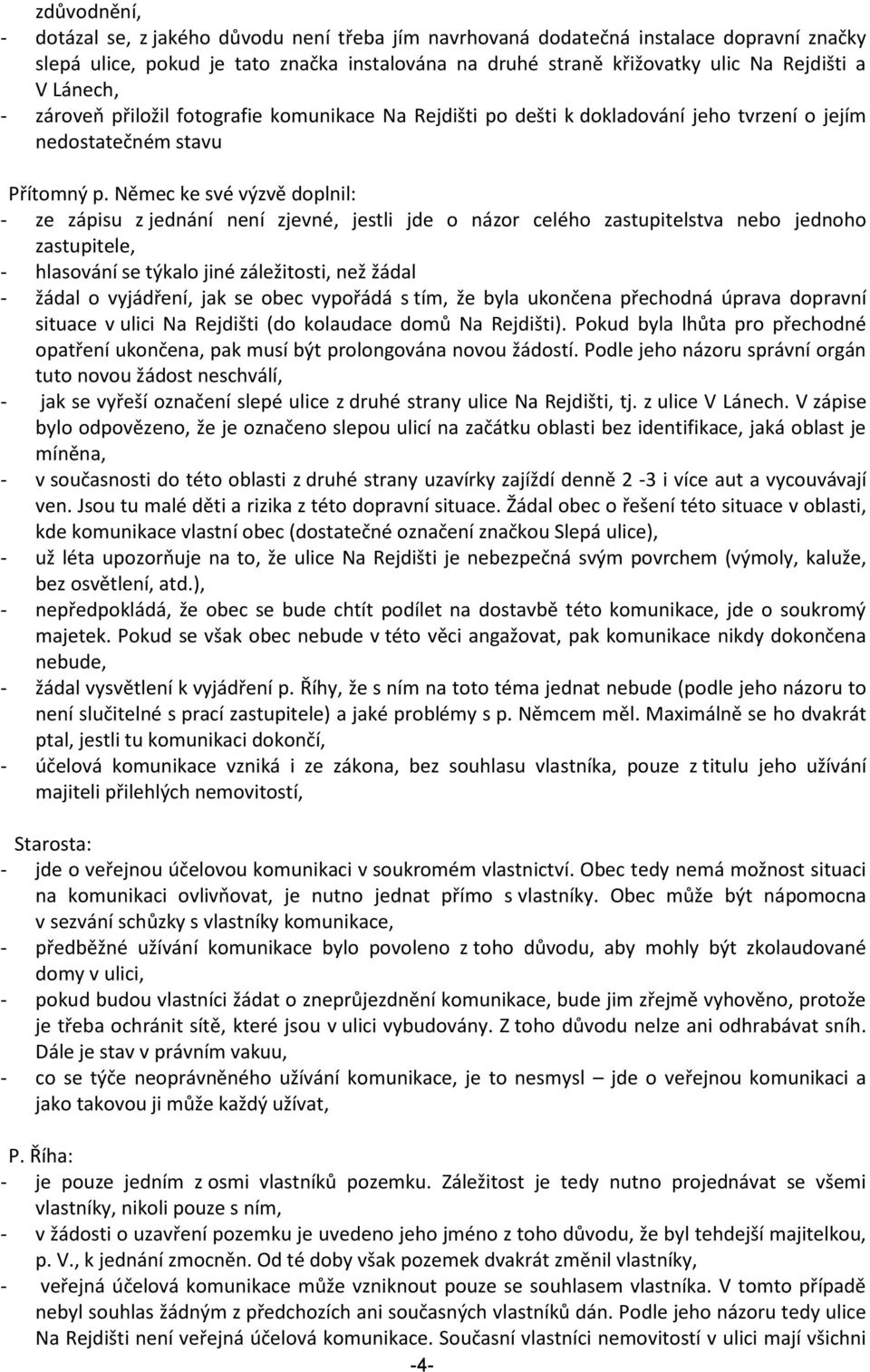 Němec ke své výzvě doplnil: - ze zápisu z jednání není zjevné, jestli jde o názor celého zastupitelstva nebo jednoho zastupitele, - hlasování se týkalo jiné záležitosti, než žádal - žádal o