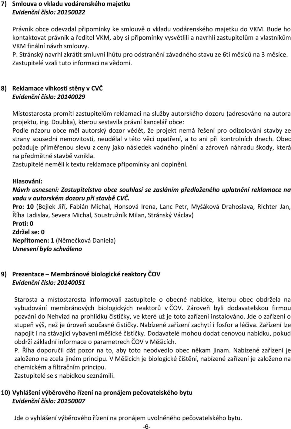 Stránský navrhl zkrátit smluvní lhůtu pro odstranění závadného stavu ze 6ti měsíců na 3 měsíce. Zastupitelé vzali tuto informaci na vědomí.
