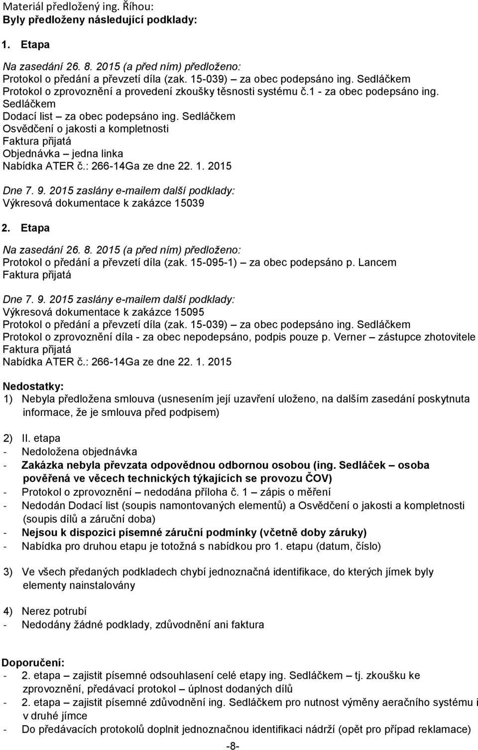 Sedláčkem Osvědčení o jakosti a kompletnosti Faktura přijatá Objednávka jedna linka Nabídka ATER č.: 266-14Ga ze dne 22. 1. 2015 Dne 7. 9.