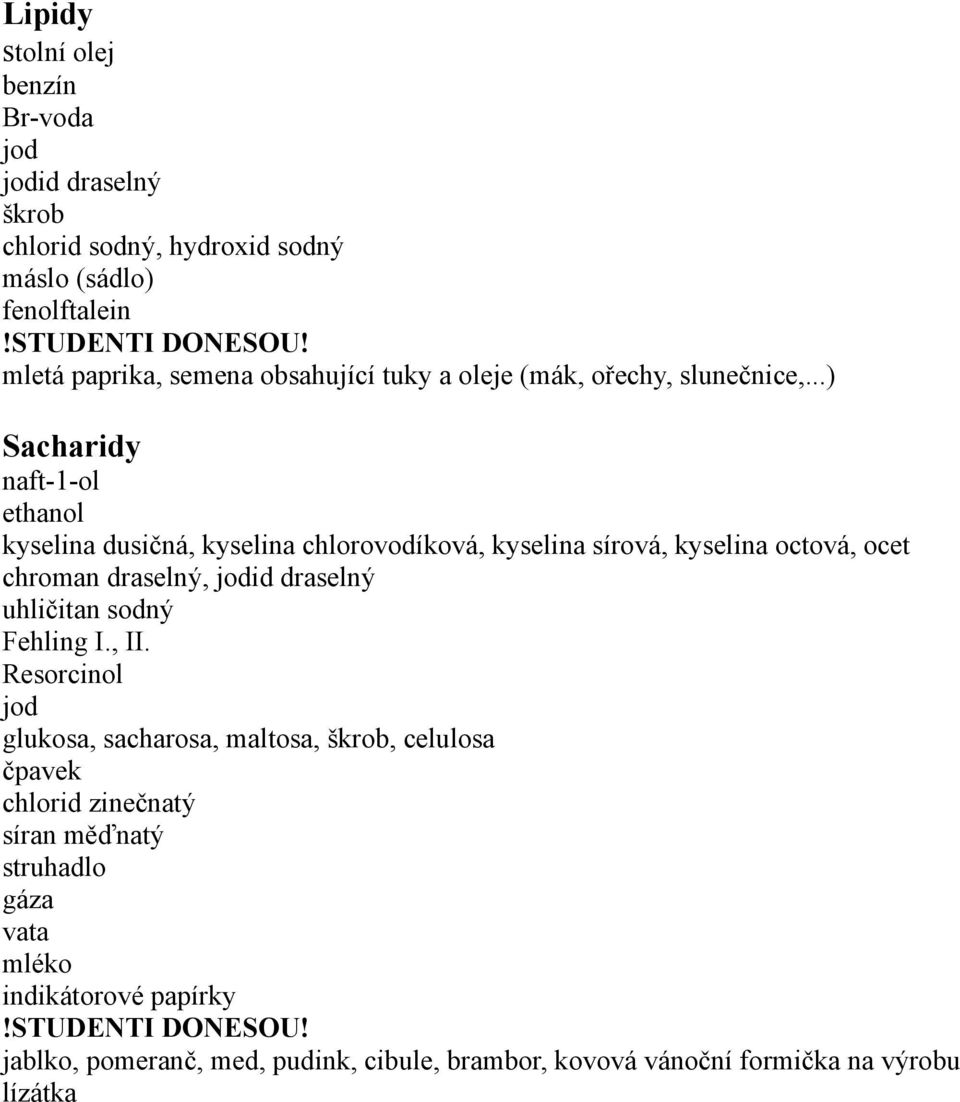 ..) Sacharidy naft-1-ol kyselina dusičná, kyselina chlorovodíková, kyselina sírová, kyselina octová, ocet chroman draselný, id draselný