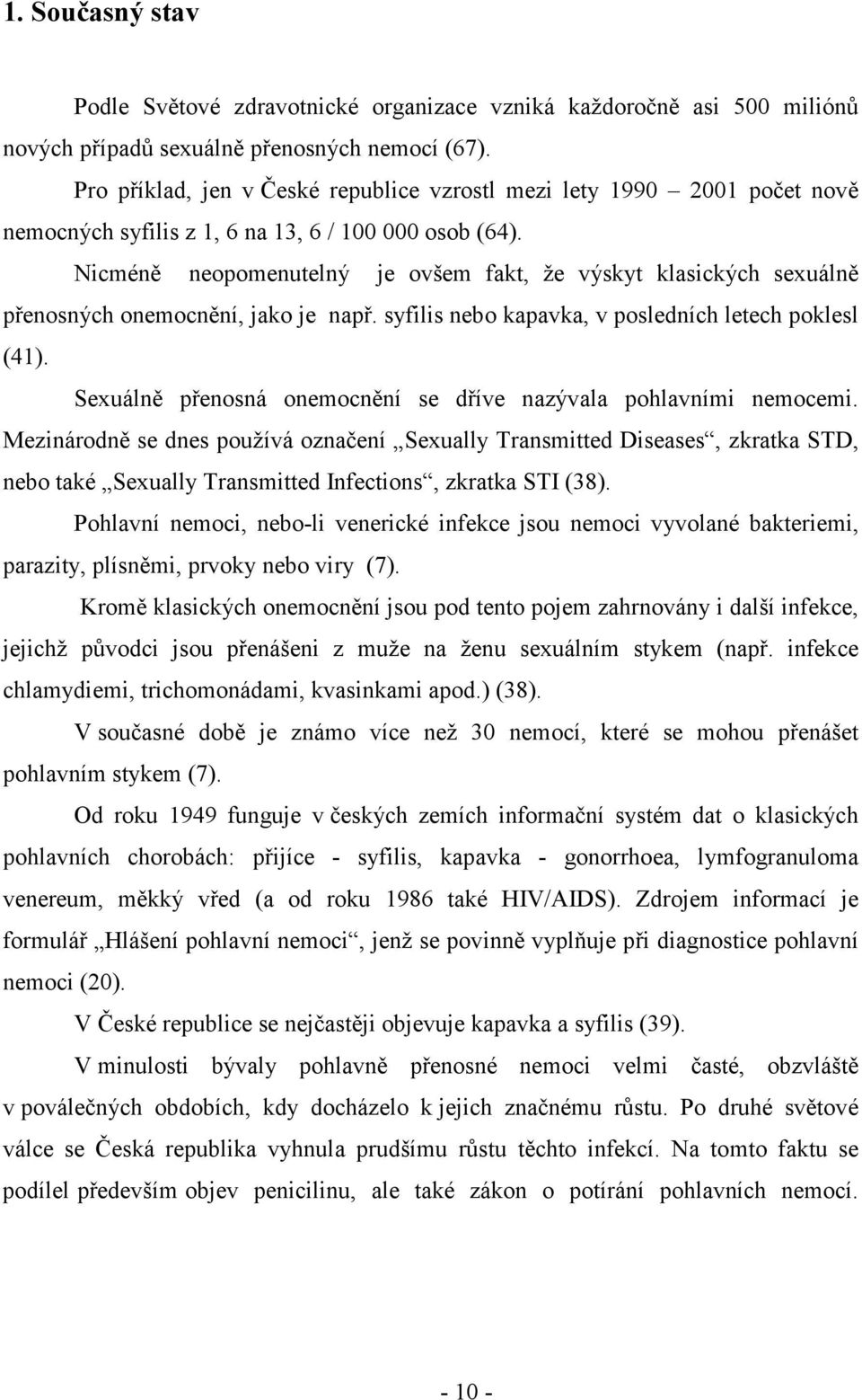 Nicméně neopomenutelný je ovšem fakt, že výskyt klasických sexuálně přenosných onemocnění, jako je např. syfilis nebo kapavka, v posledních letech poklesl (41).