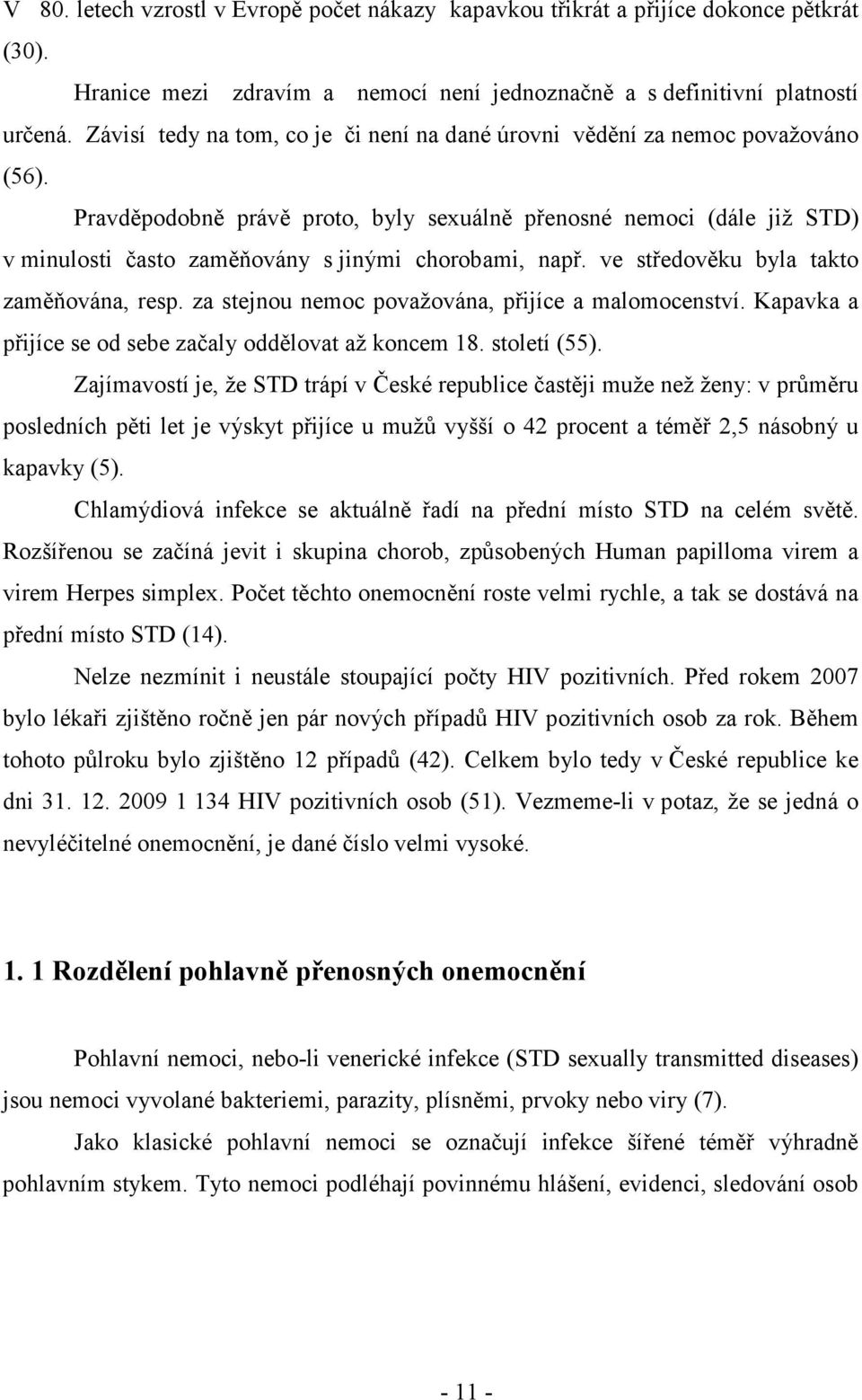 Pravděpodobně právě proto, byly sexuálně přenosné nemoci (dále již STD) v minulosti často zaměňovány s jinými chorobami, např. ve středověku byla takto zaměňována, resp.