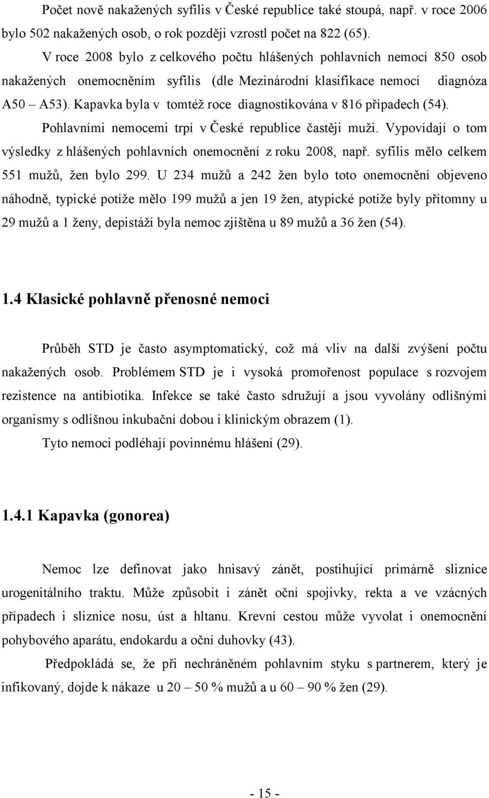 Kapavka byla v tomtéž roce diagnostikována v 816 případech (54). Pohlavními nemocemi trpí v České republice častěji muži. Vypovídají o tom výsledky z hlášených pohlavních onemocnění z roku 2008, např.