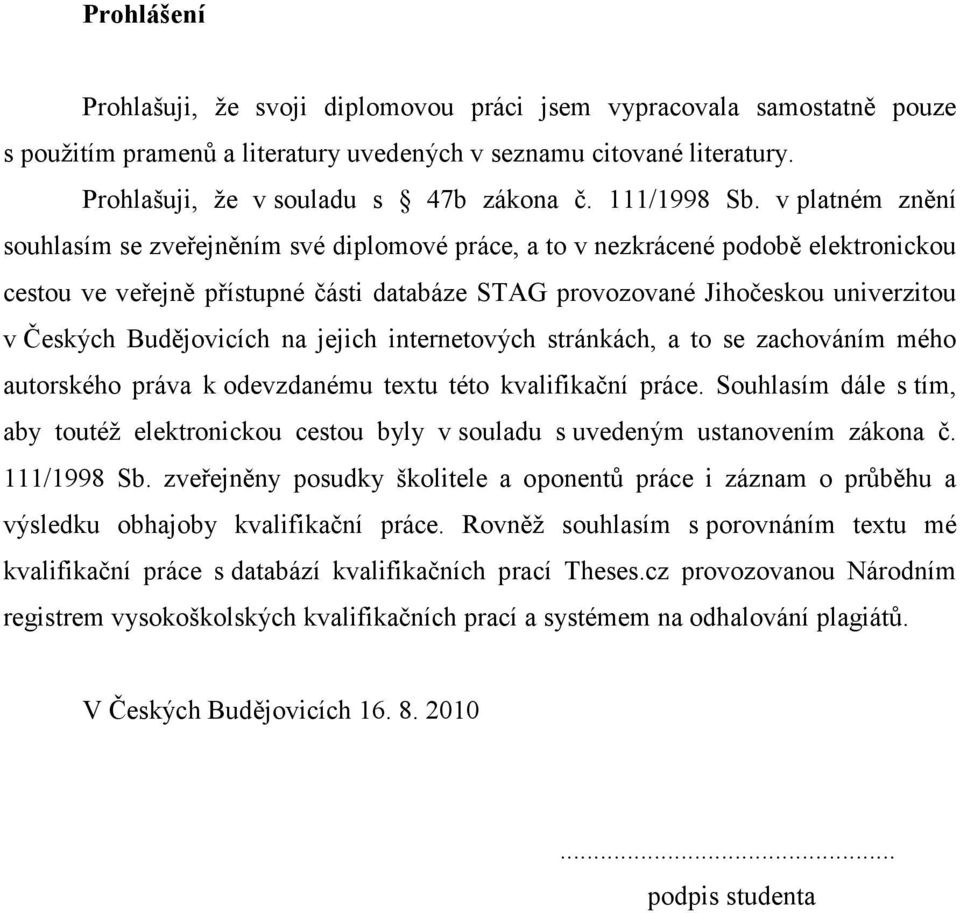 v platném znění souhlasím se zveřejněním své diplomové práce, a to v nezkrácené podobě elektronickou cestou ve veřejně přístupné části databáze STAG provozované Jihočeskou univerzitou v Českých