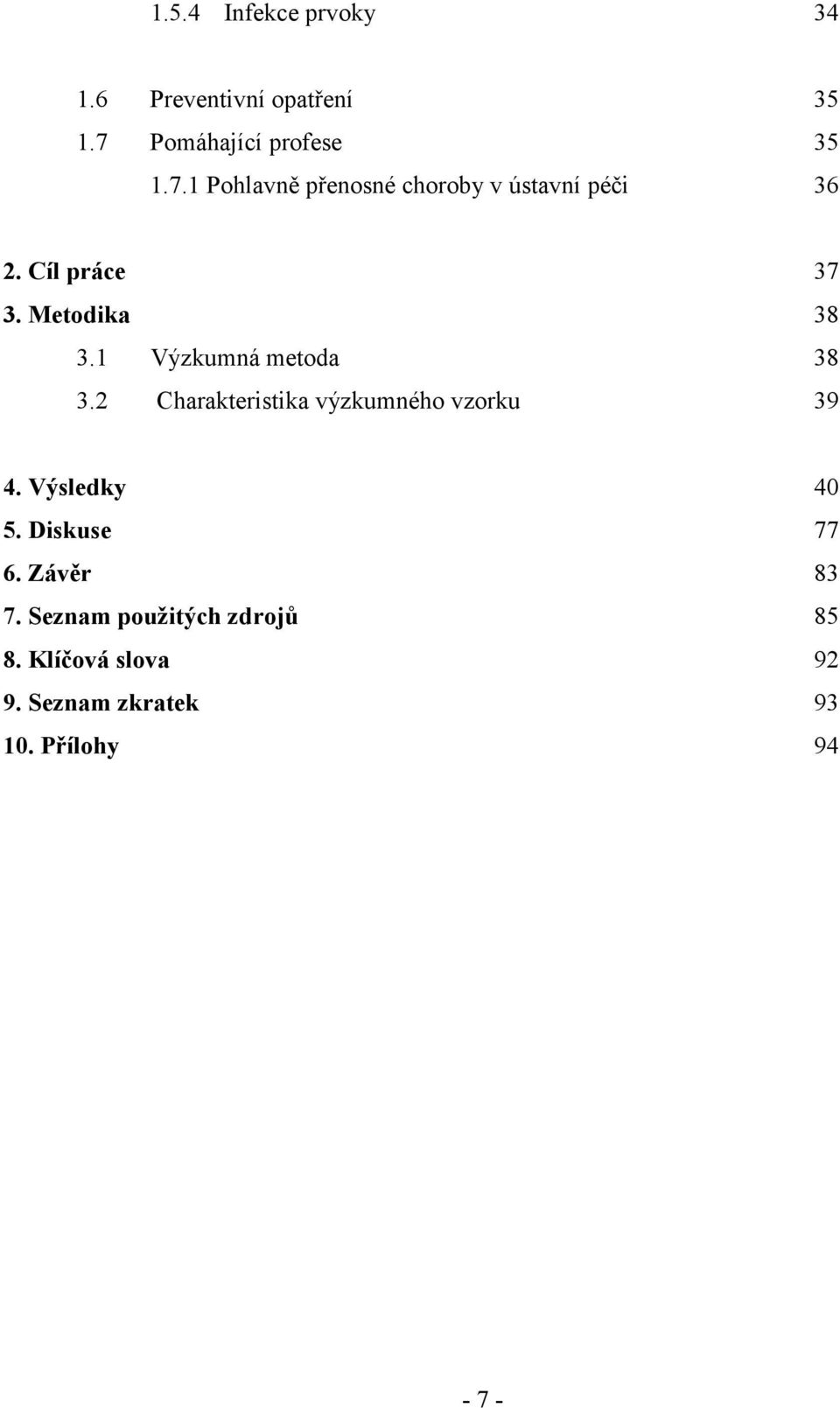 Cíl práce 37 3. Metodika 38 3.1 Výzkumná metoda 38 3.