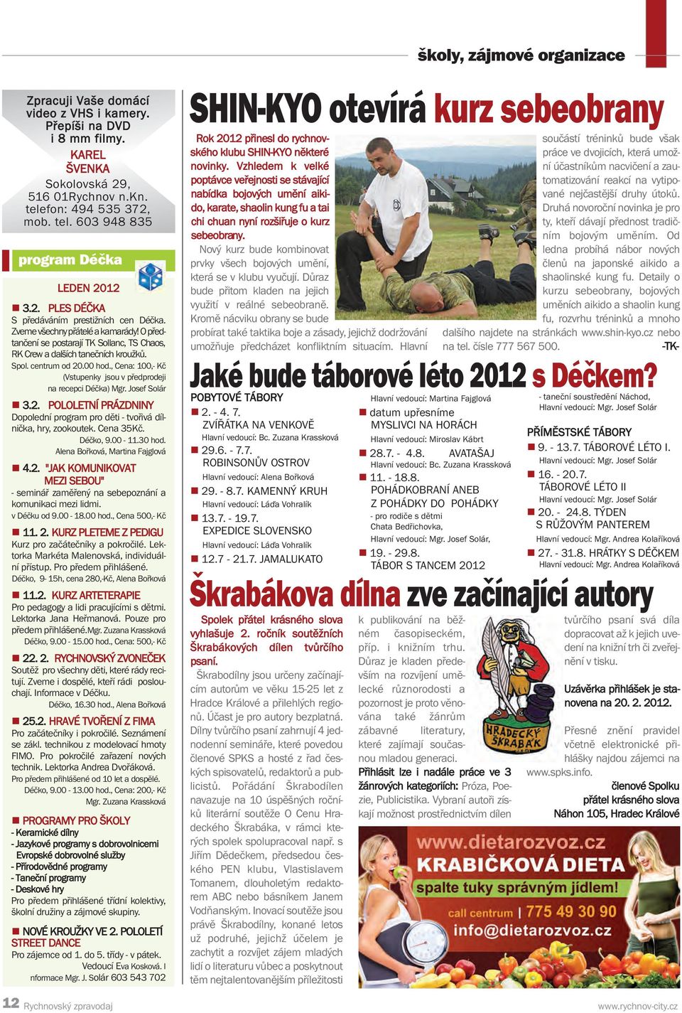 , Cena: 100,- Kč (Vstupenky jsou v předprodeji na recepci Déčka) Mgr. Josef Solár 3.2. POLOLETNÍ PRÁZDNINY Dopolední program pro děti - tvořivá dílnička, hry, zookoutek. Cena 35Kč. Déčko, 9.00-11.