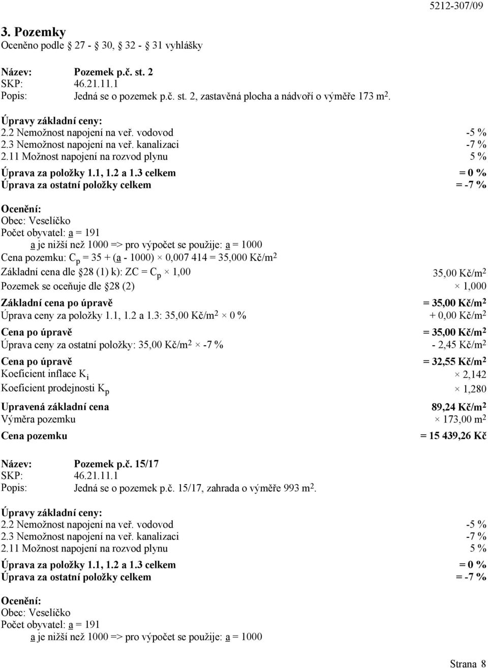 3 celkem = 0 % Úprava za ostatní položky celkem = -7 % Ocenění: Obec: Veselíčko Počet obyvatel: a = 191 a je nižší než 1000 => pro výpočet se použije: a = 1000 Cena pozemku: C p = 35 + (a - 1000)