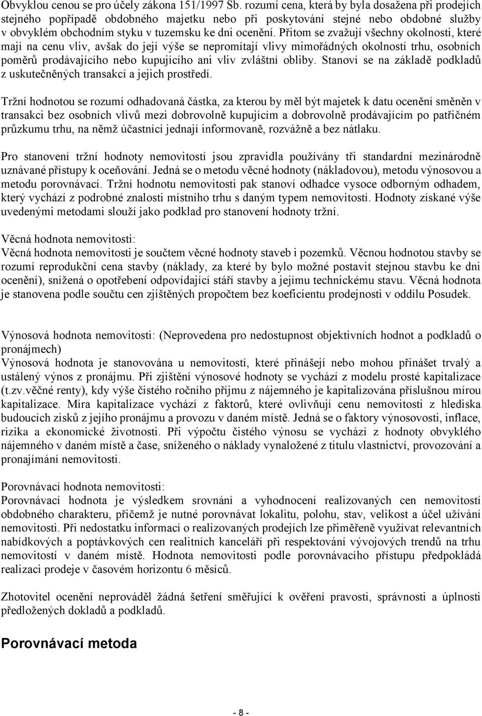 Přitom se zvažují všechny okolnosti, které mají na cenu vliv, avšak do její výše se nepromítají vlivy mimořádných okolností trhu, osobních poměrů prodávajícího nebo kupujícího ani vliv zvláštní