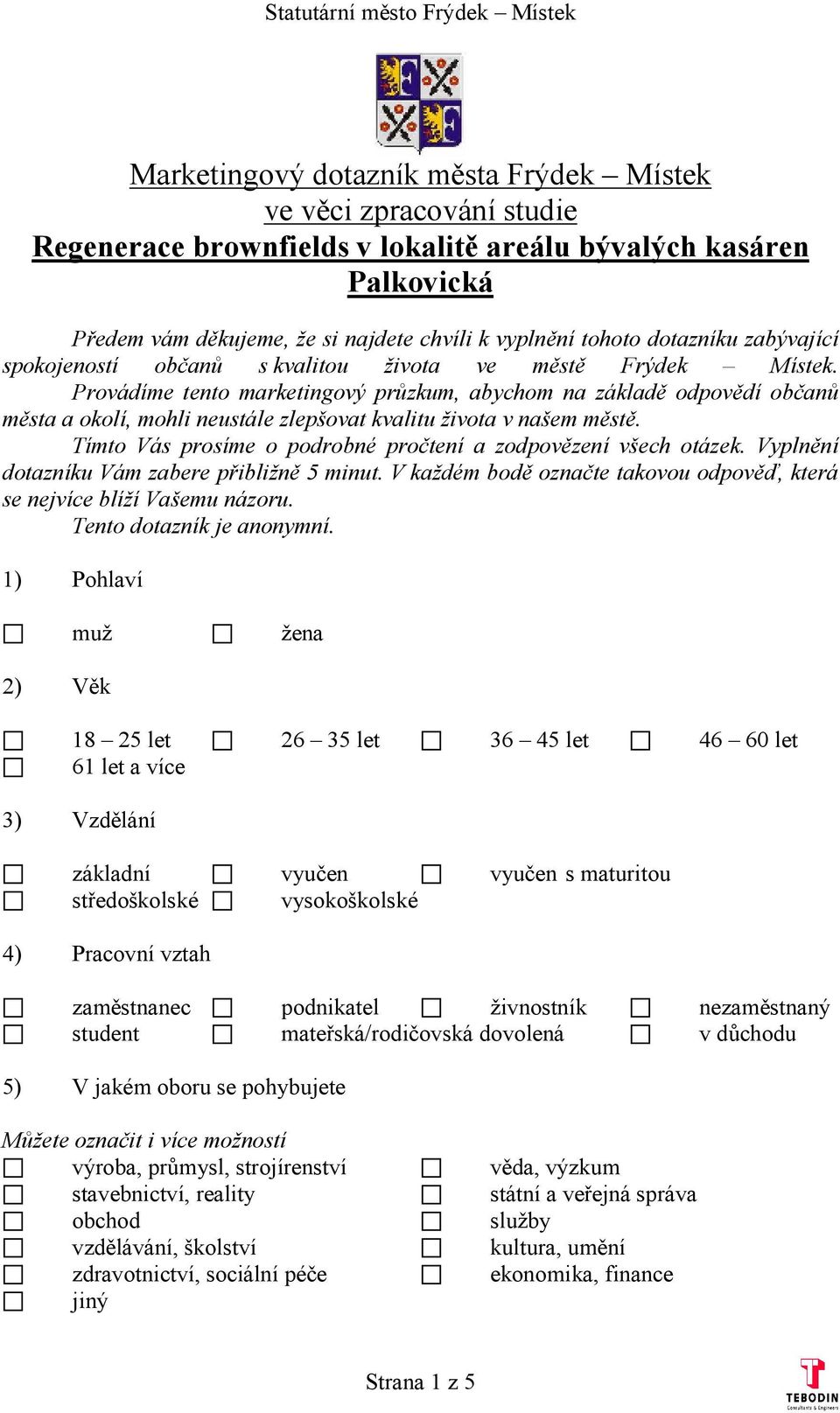 Provádíme tento marketingový průzkum, abychom na základě odpovědí občanů města a okolí, mohli neustále zlepšovat kvalitu života v našem městě.