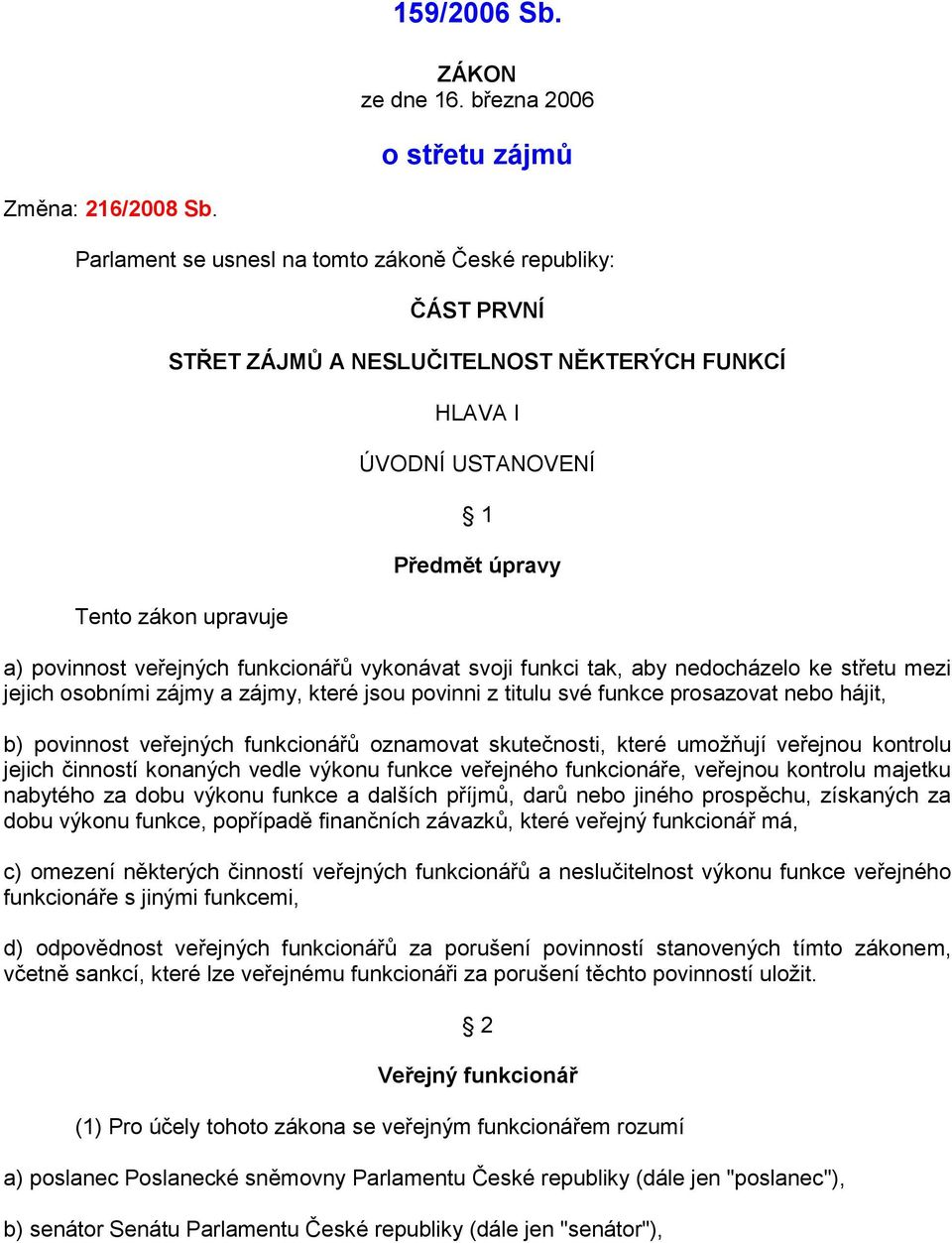 funkcionářů vykonávat svoji funkci tak, aby nedocházelo ke střetu mezi jejich osobními zájmy a zájmy, které jsou povinni z titulu své funkce prosazovat nebo hájit, b) povinnost veřejných funkcionářů