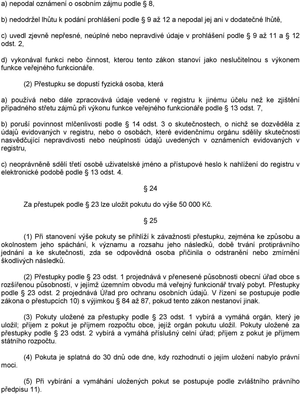 (2) Přestupku se dopustí fyzická osoba, která a) pouţívá nebo dále zpracovává údaje vedené v registru k jinému účelu neţ ke zjištění případného střetu zájmů při výkonu funkce veřejného funkcionáře