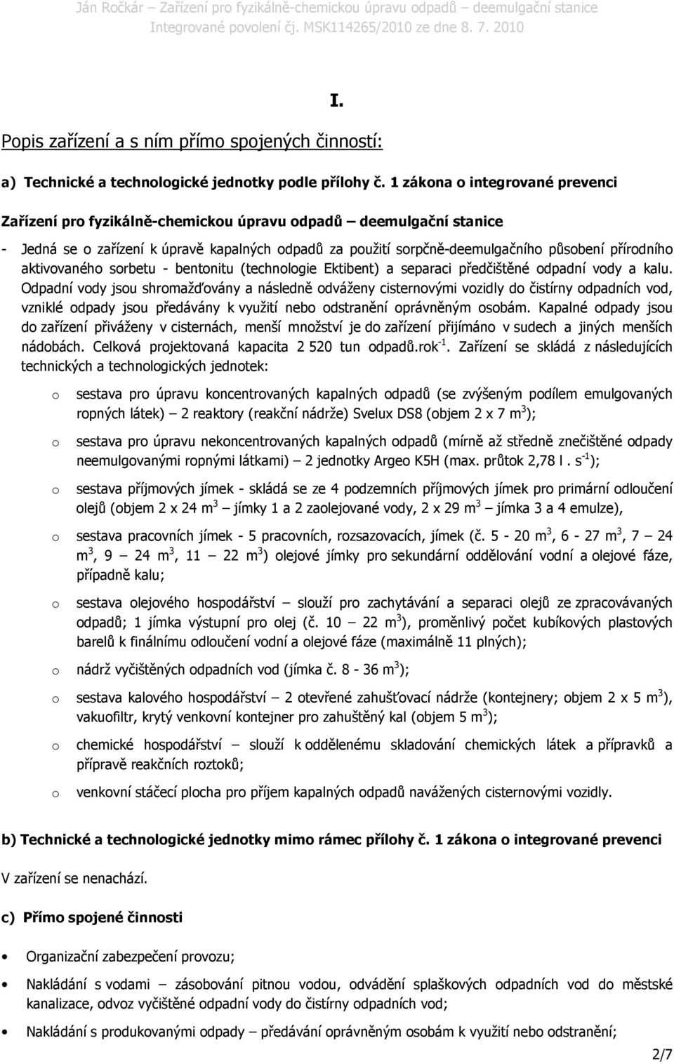 srbetu - bentnitu (technlgie Ektibent) a separaci předčištěné dpadní vdy a kalu.