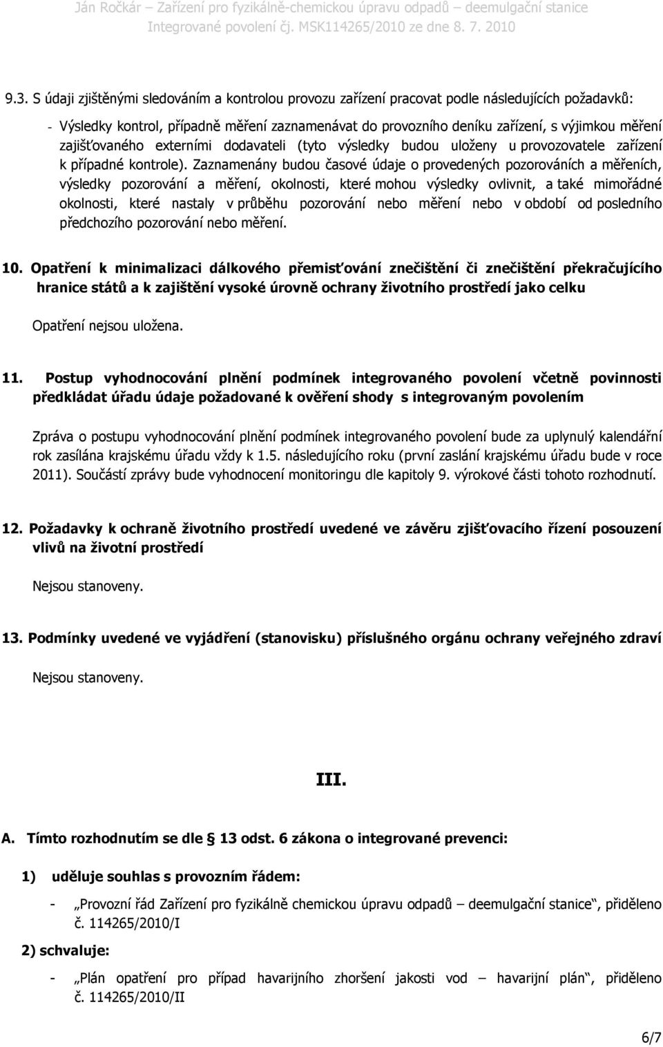 Zaznamenány budu časvé údaje prvedených pzrváních a měřeních, výsledky pzrvání a měření, klnsti, které mhu výsledky vlivnit, a také mimřádné klnsti, které nastaly v průběhu pzrvání neb měření neb v