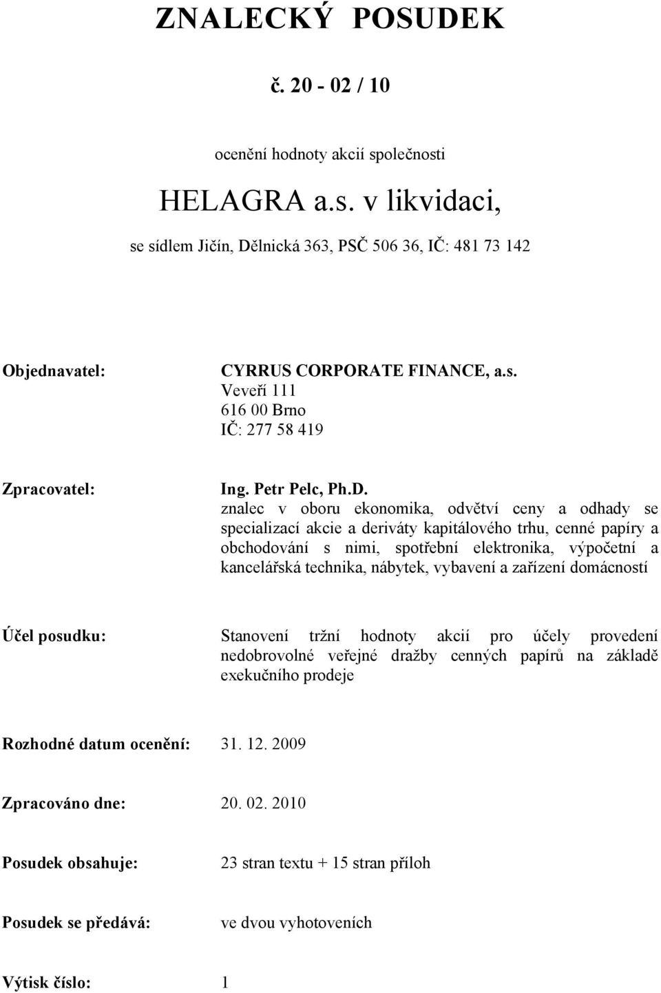 znalec v oboru ekonomika, odvětví ceny a odhady se specializací akcie a deriváty kapitálového trhu, cenné papíry a obchodování s nimi, spotřební elektronika, výpočetní a kancelářská technika,