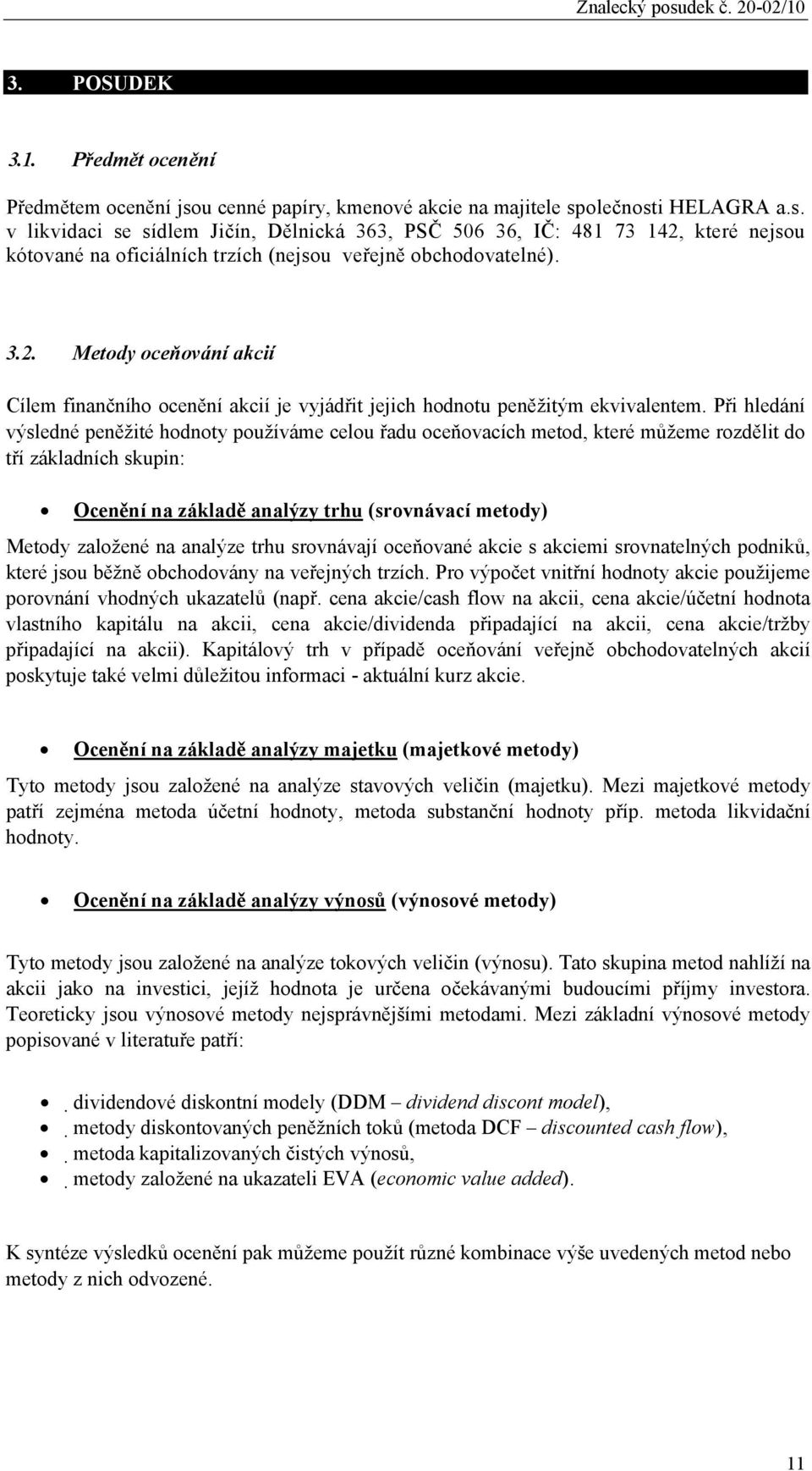 3.2. Metody oceňování akcií Cílem finančního ocenění akcií je vyjádřit jejich hodnotu peněžitým ekvivalentem.