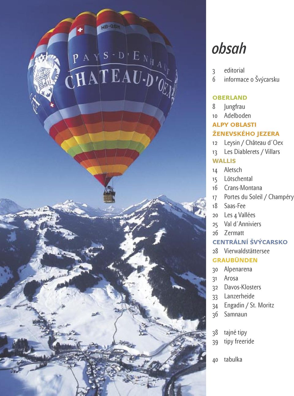 Champéry 18 Saas-Fee 20 Les 4 Vallées 25 Val d Anniviers 26 Zermatt CENTRÁLNÍ ŠVÝCARSKO 28 Vierwaldstättersee GRAUBÜNDEN