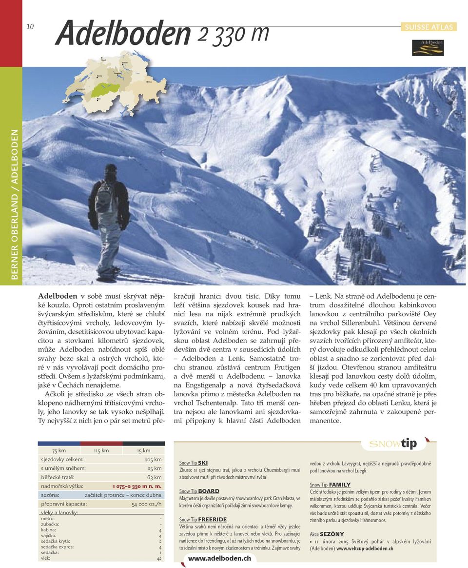 nabídnout spíš oblé svahy beze skal a ostrých vrcholů, které v nás vyvolávají pocit domácího prostředí. Ovšem s lyžařskými pod mínkami, jaké v Čechách nenajdeme.