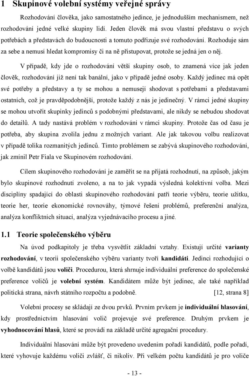 Rozhoduje sám za sebe a nemusí hledat kompromisy či na ně přistupovat, protoţe se jedná jen o něj.