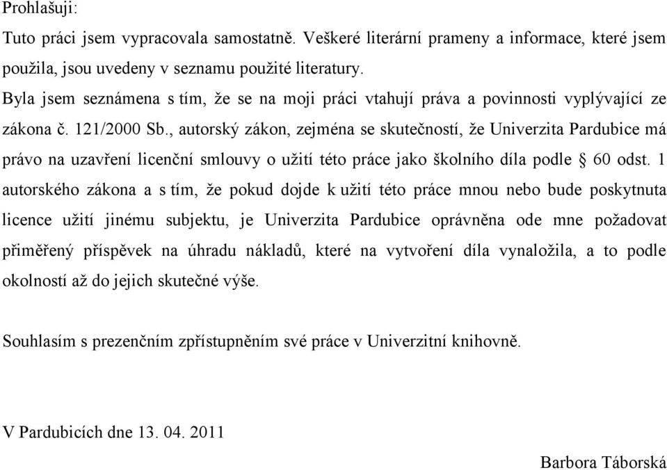 , autorský zákon, zejména se skutečností, ţe Univerzita Pardubice má právo na uzavření licenční smlouvy o uţití této práce jako školního díla podle 60 odst.