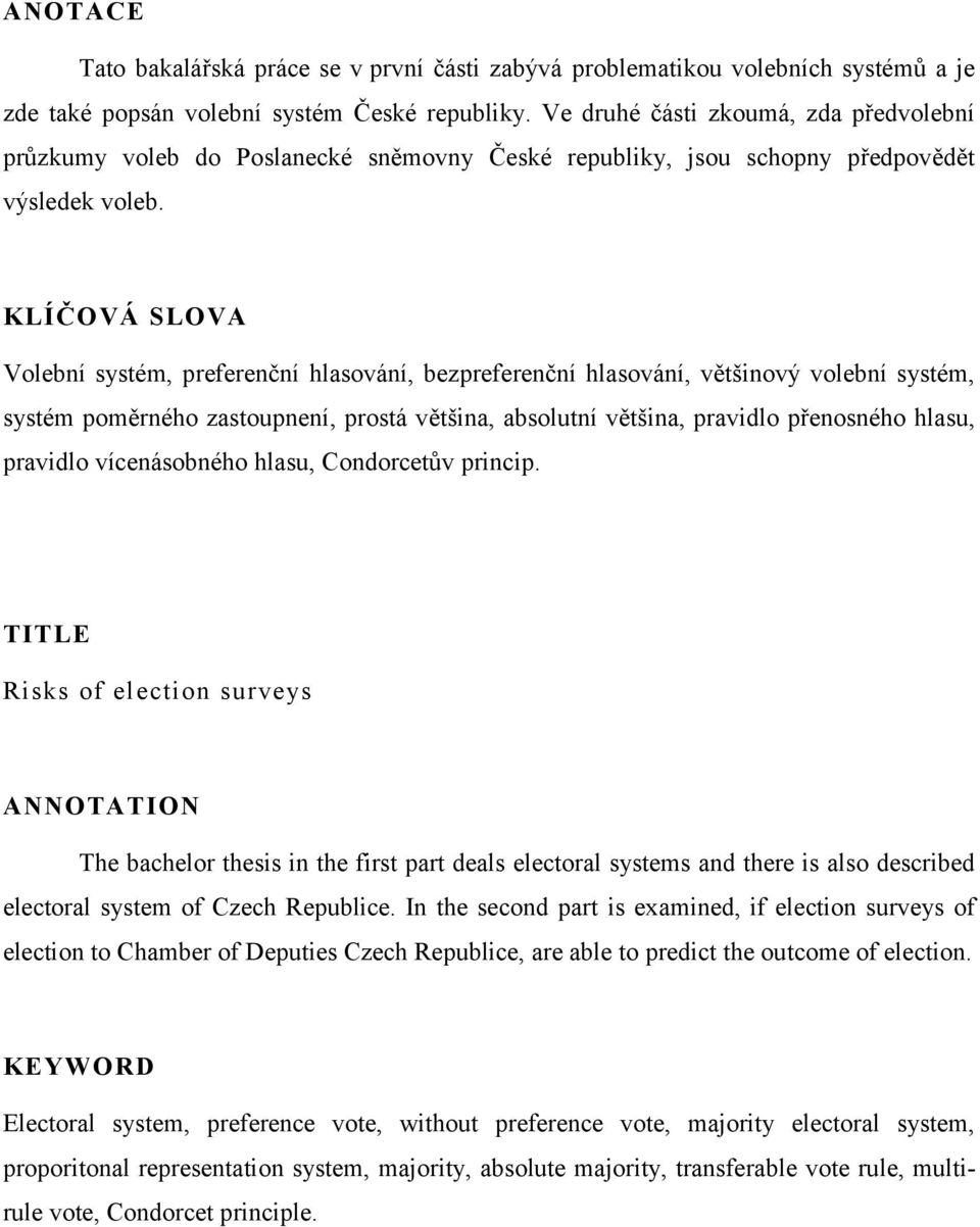 KLÍČOVÁ SLOVA Volební systém, preferenční hlasování, bezpreferenční hlasování, většinový volební systém, systém poměrného zastoupnení, prostá většina, absolutní většina, pravidlo přenosného hlasu,