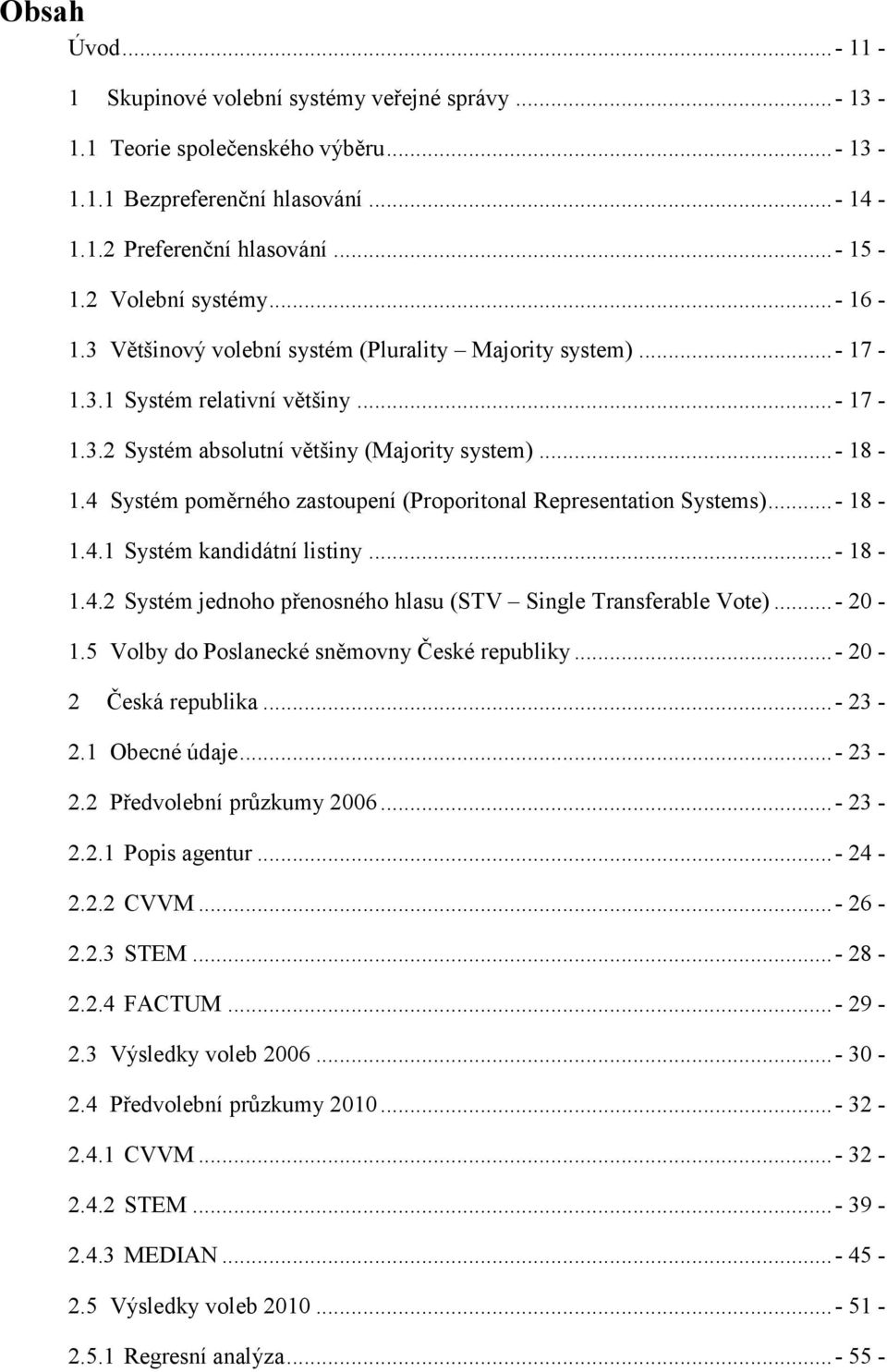 4 Systém poměrného zastoupení (Proporitonal Representation Systems)... - 18-1.4.1 Systém kandidátní listiny... - 18-1.4.2 Systém jednoho přenosného hlasu (STV Single Transferable Vote)... - 20-1.