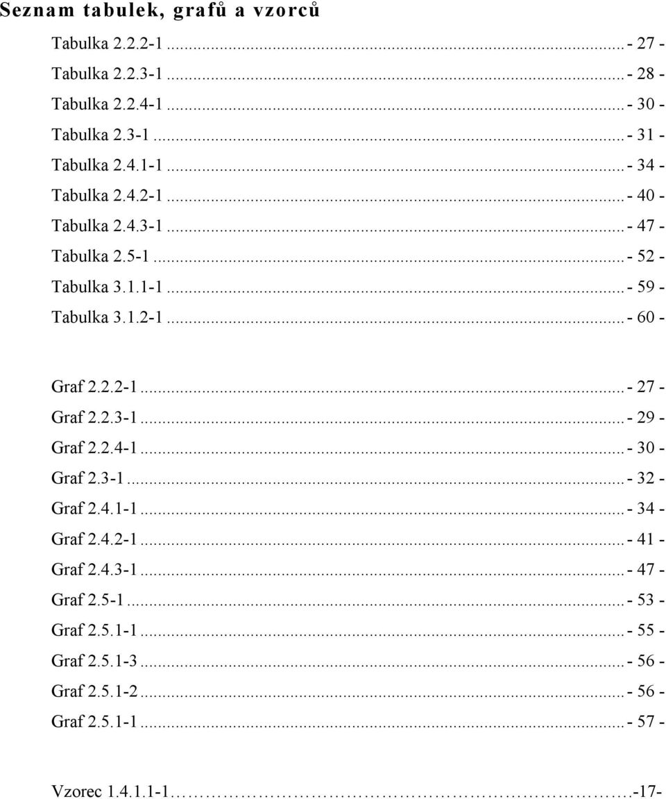 2.2-1...- 27 - Graf 2.2.3-1...- 29 - Graf 2.2.4-1...- 30 - Graf 2.3-1...- 32 - Graf 2.4.1-1...- 34 - Graf 2.4.2-1...- 41 - Graf 2.4.3-1...- 47 - Graf 2.