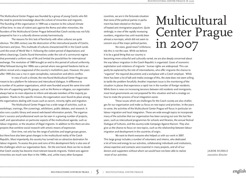 In view of violent acts against the Roma and other minorities, the founders of the Multicultural Center Prague believed that Czech society was not fully prepared to live in a culturally diverse