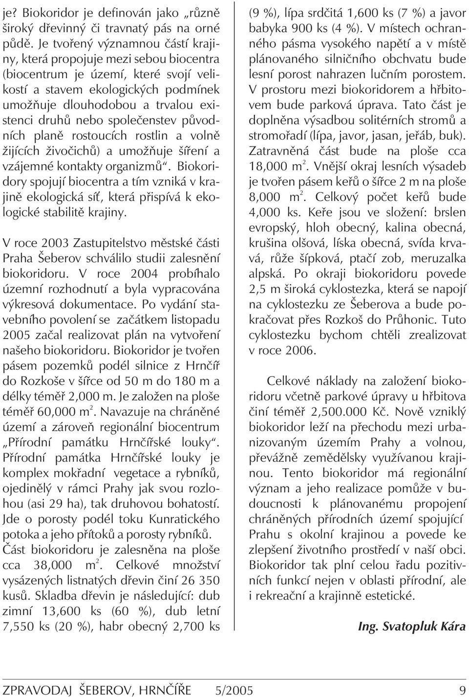společenstev původních planě rostoucích rostlin a volně žijících živočichů) a umožňuje šíření a vzájemné kontakty organizmů.