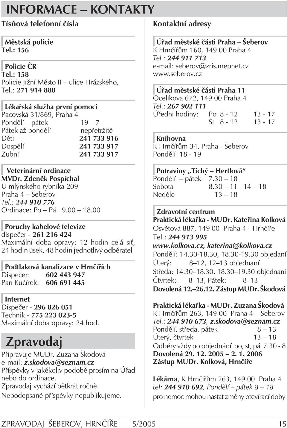 Zdeněk Pospíchal U mlýnského rybníka 209 Praha 4 Šeberov Tel.: 244 910 776 Ordinace: Po Pá 9.00 18.