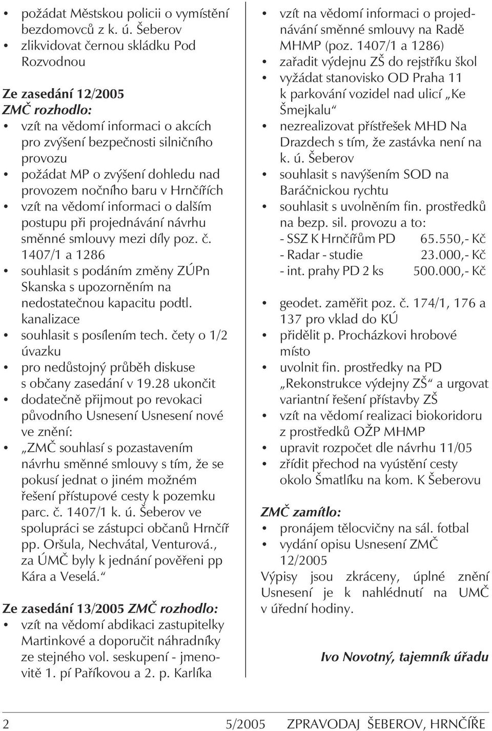 provozem nočního baru v Hrnčířích vzít na vědomí informaci o dalším postupu při projednávání návrhu směnné smlouvy mezi díly poz. č.