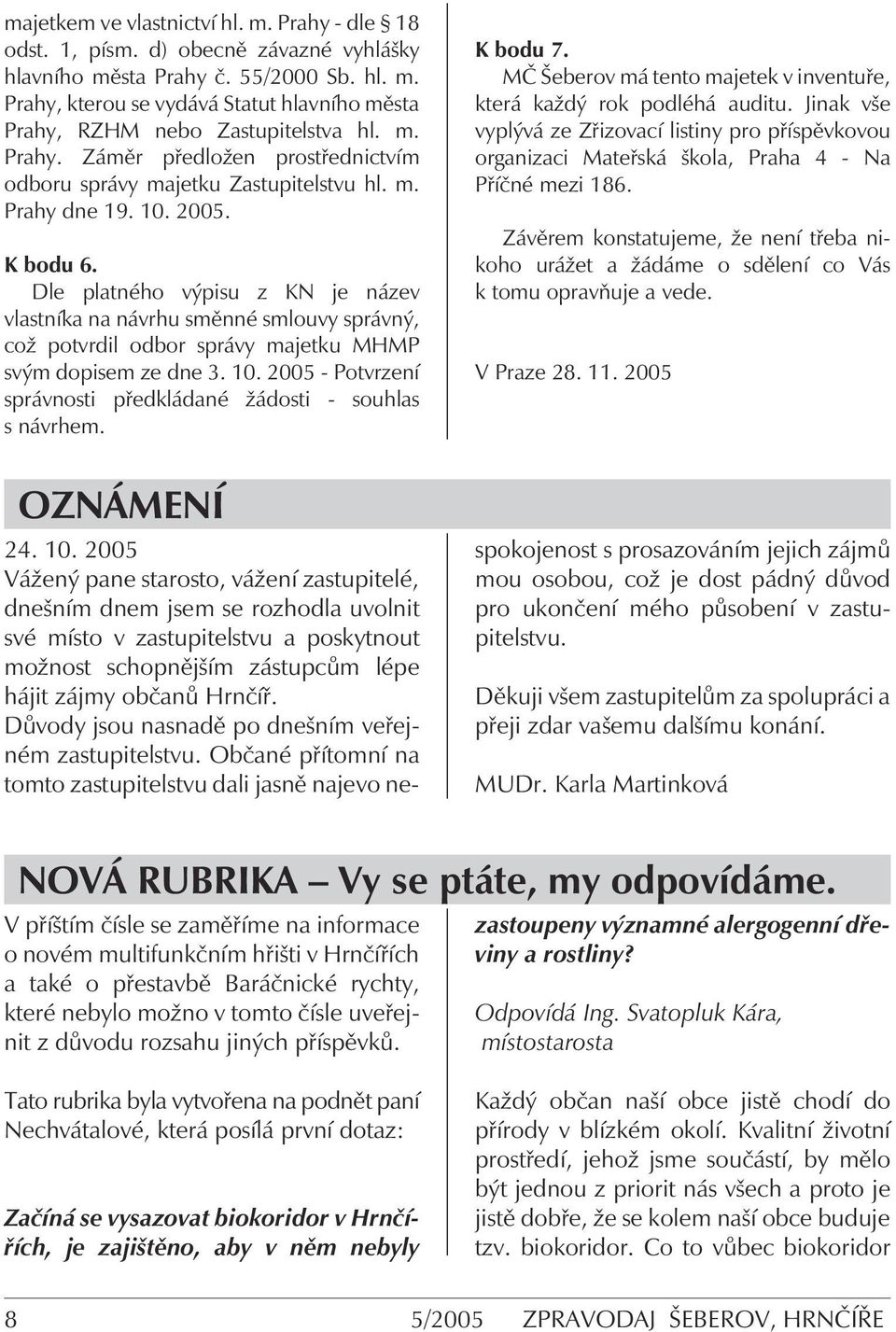 Dle platného výpisu z KN je název vlastníka na návrhu směnné smlouvy správný, což potvrdil odbor správy majetku MHMP svým dopisem ze dne 3. 10.