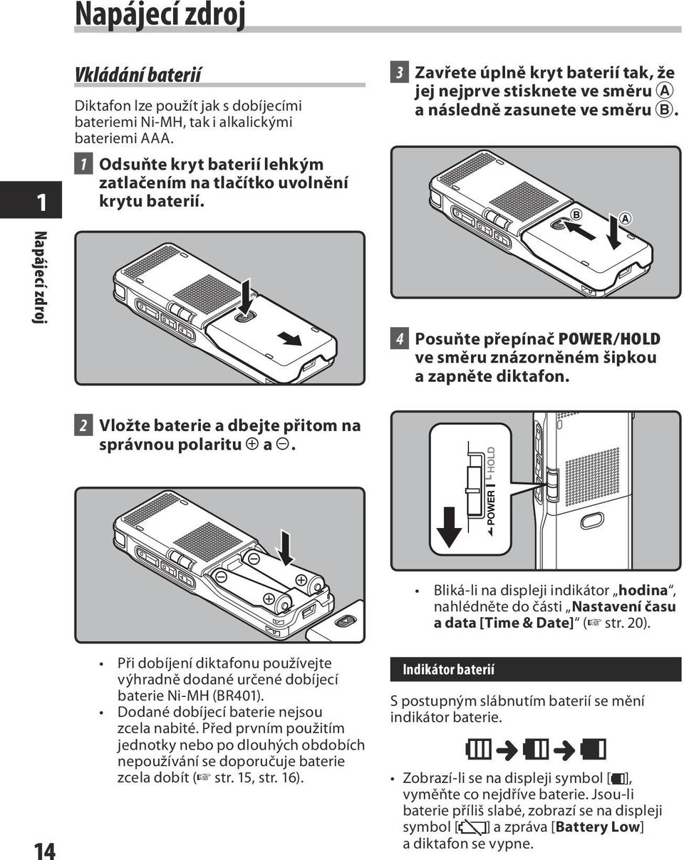 4 Posuňte přepínač POWER/HOLD ve směru znázorněném šipkou a zapněte diktafon. 2 Vložte baterie a dbejte přitom na správnou polaritu = a -.