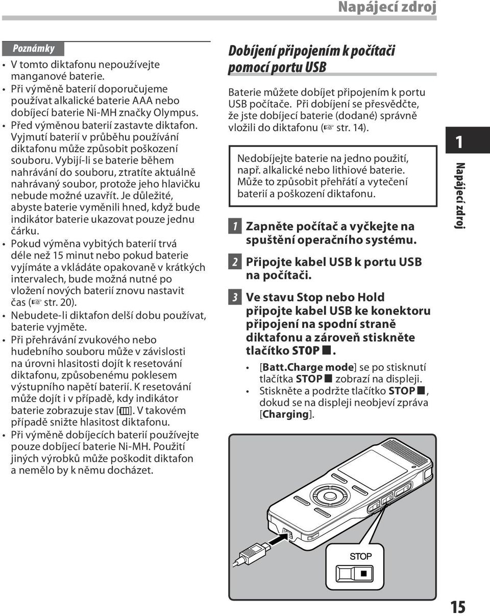 Vybijí-li se baterie během nahrávání do souboru, ztratíte aktuálně nahrávaný soubor, protože jeho hlavičku nebude možné uzavřít.