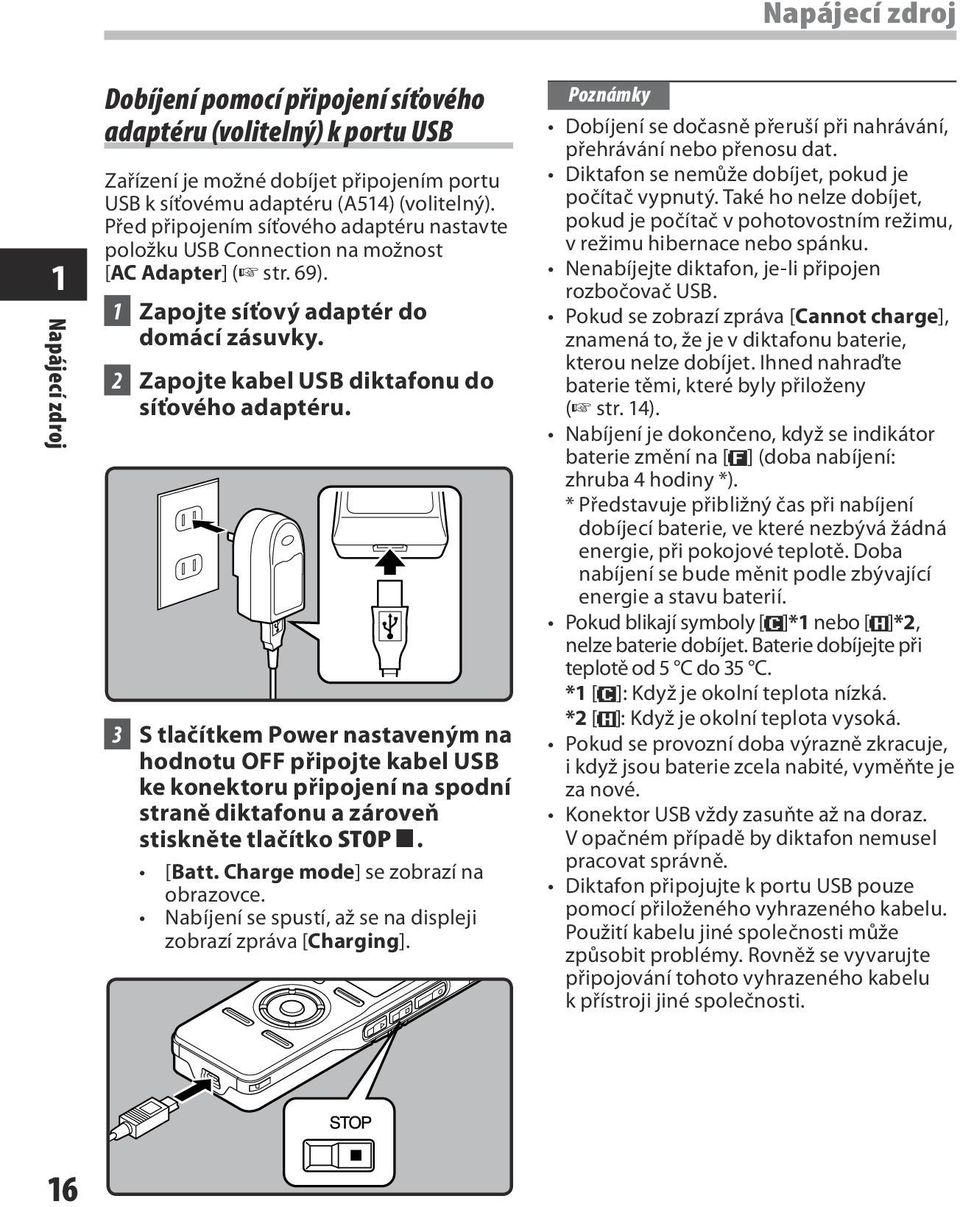 3 S tlačítkem Power nastaveným na hodnotu OFF připojte kabel USB ke konektoru připojení na spodní straně diktafonu a zároveň stiskněte tlačítko STOP 4. [Batt. Charge mode] se zobrazí na obrazovce.