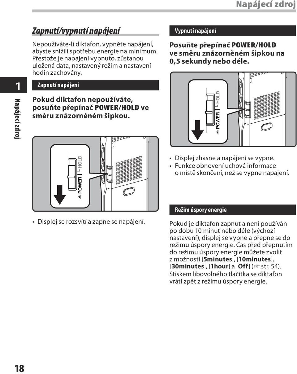 Vypnutí napájení Posuňte přepínač POWER/HOLD ve směru znázorněném šipkou na 0,5 sekundy nebo déle. Displej zhasne a napájení se vypne.