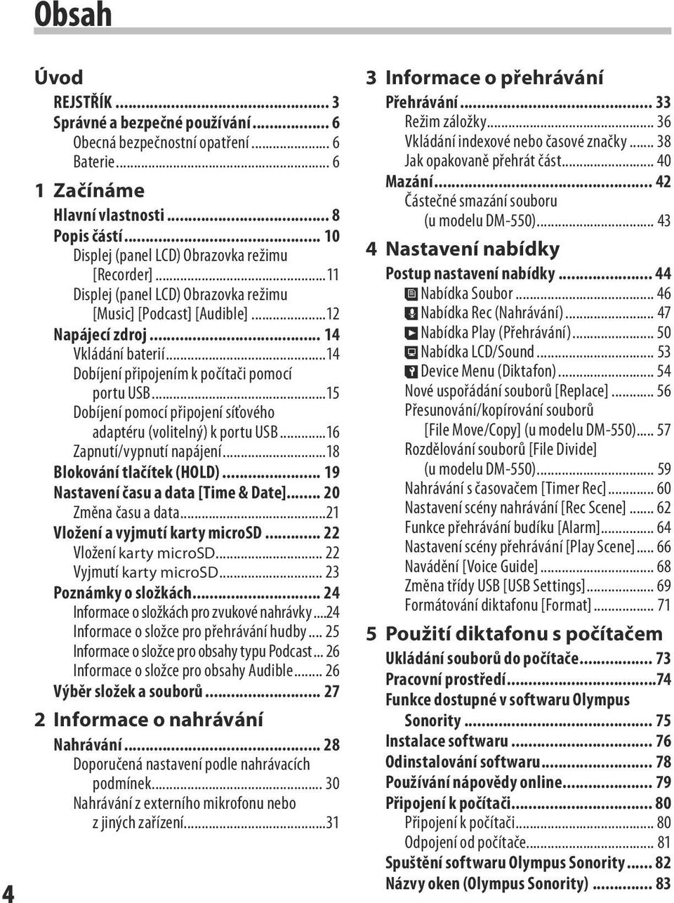 ..14 Dobíjení připojením k počítači pomocí portu USB...15 Dobíjení pomocí připojení síťového adaptéru (volitelný) k portu USB...16 Zapnutí/vypnutí napájení...18 Blokování tlačítek (HOLD).