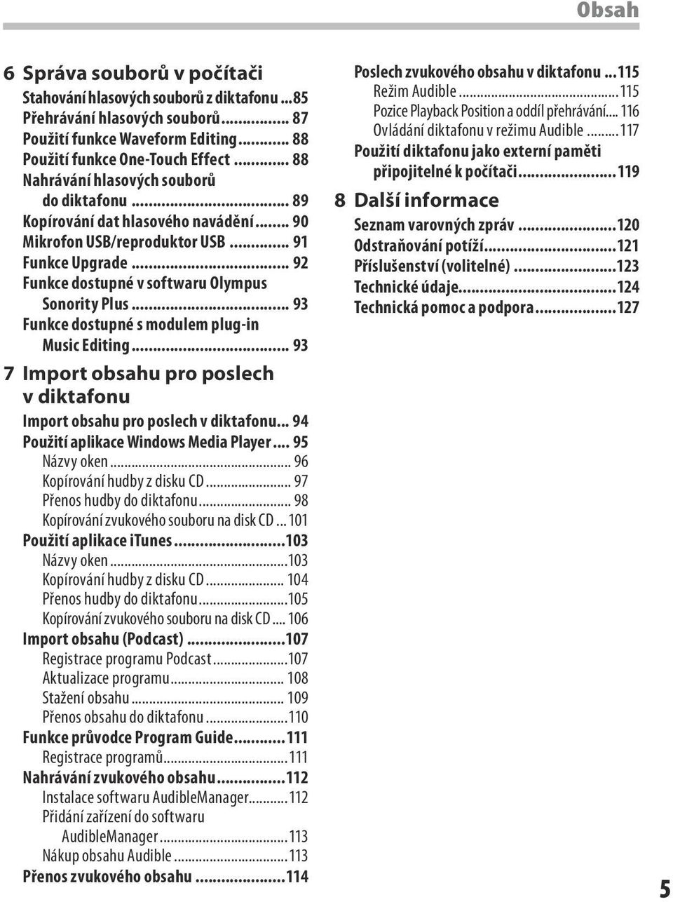 .. 93 Funkce dostupné s modulem plug-in Music Editing... 93 7 Import obsahu pro poslech v diktafonu Import obsahu pro poslech v diktafonu... 94 Použití aplikace Windows Media Player... 95 Názvy oken.