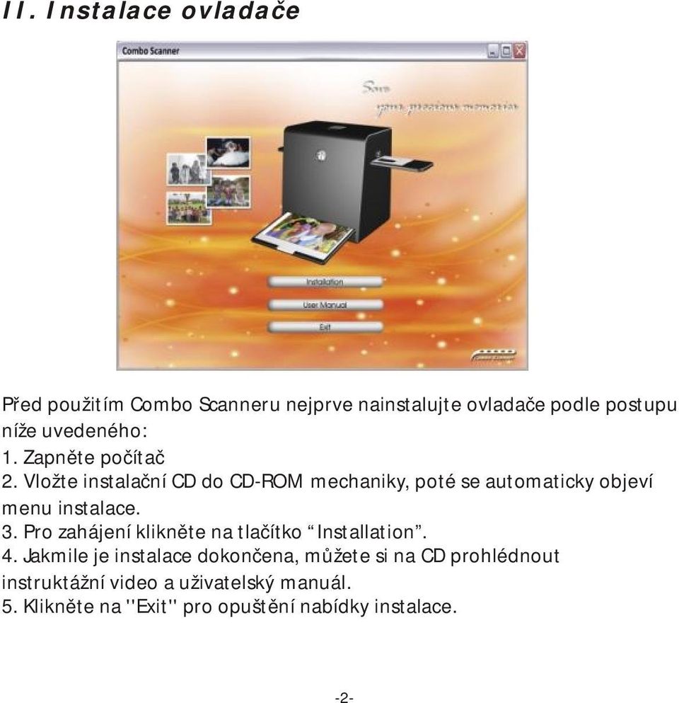 Vložte instalační CD do CD-ROM mechaniky, poté se automaticky objeví menu instalace. 3.