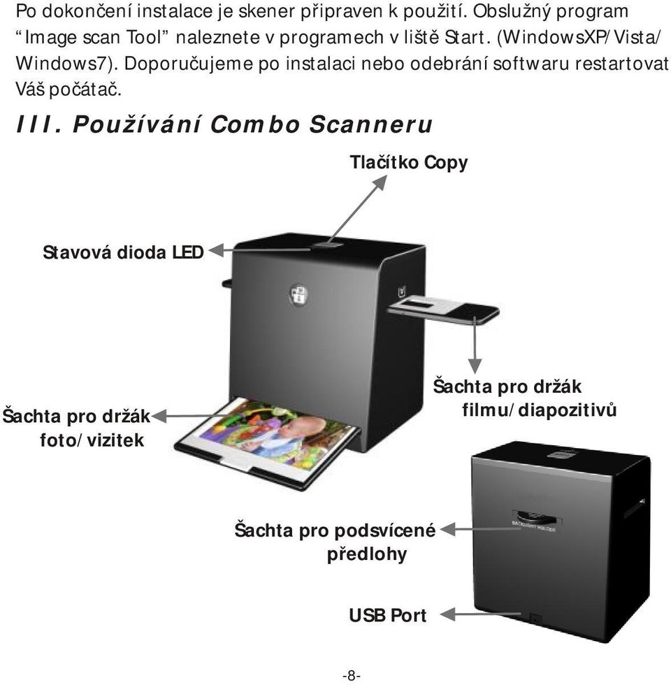 Doporučujeme po instalaci nebo odebrání softwaru restartovat Váš počátač. III.