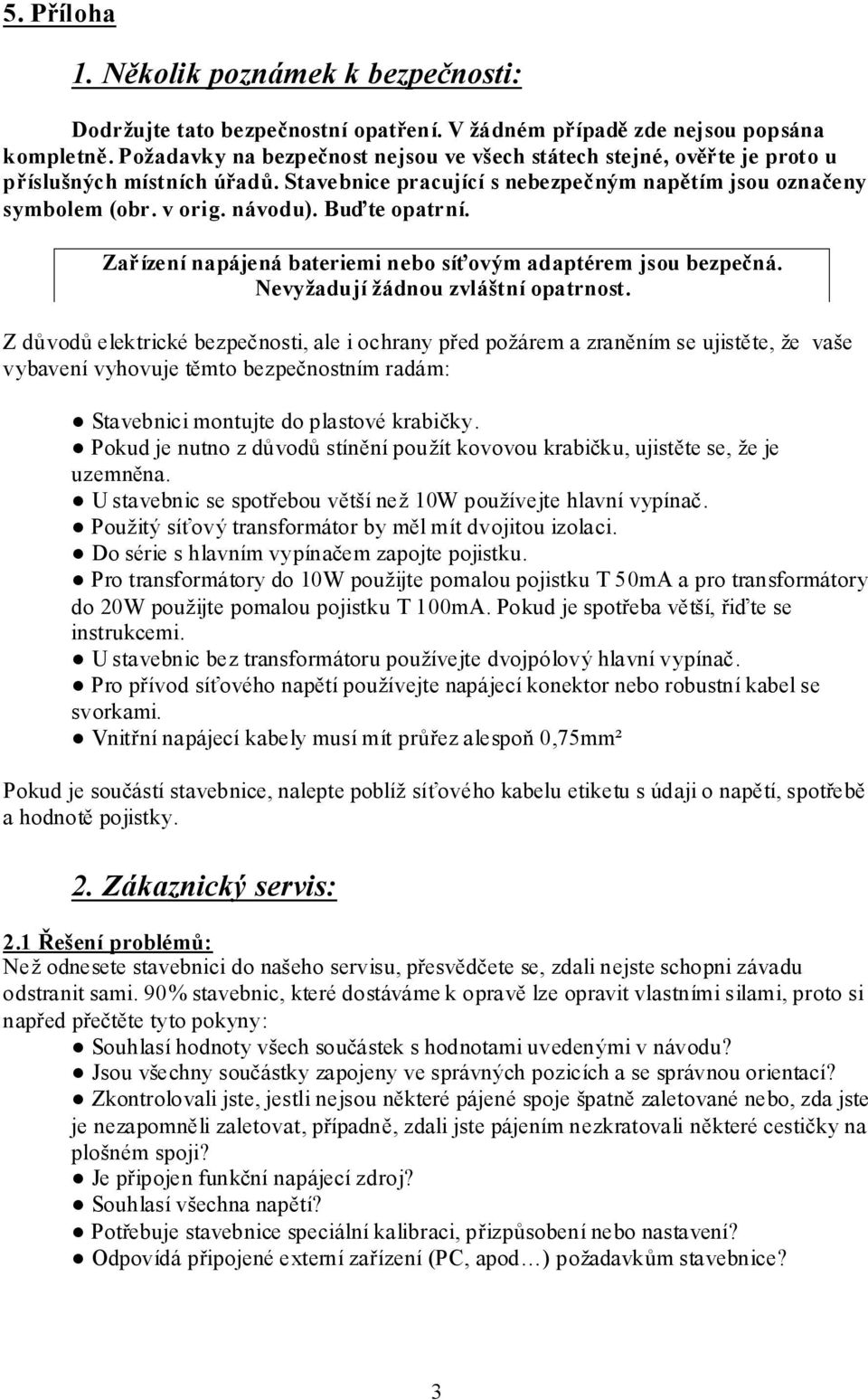 Buďte opatrní. Zařízení napájená bateriemi nebo síťovým adaptérem jsou bezpečná. Nevyžadují žádnou zvláštní opatrnost.