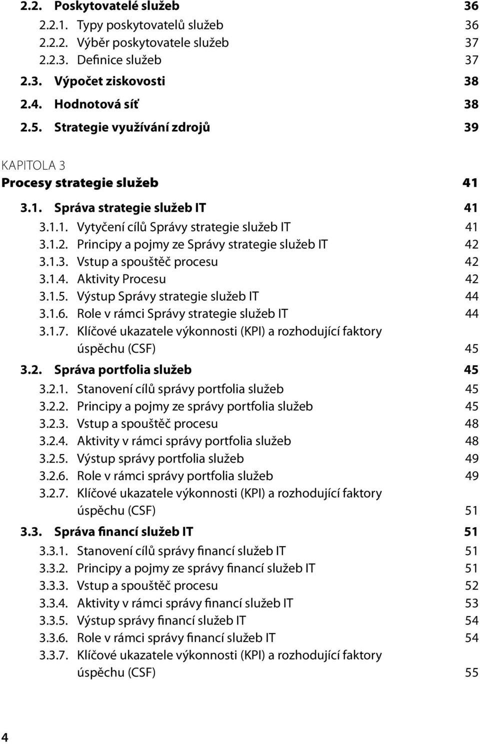 Principy a pojmy ze Správy strategie služeb IT 42 3.1.3. Vstup a spouštěč procesu 42 3.1.4. Aktivity Procesu 42 3.1.5. Výstup Správy strategie služeb IT 44 3.1.6.