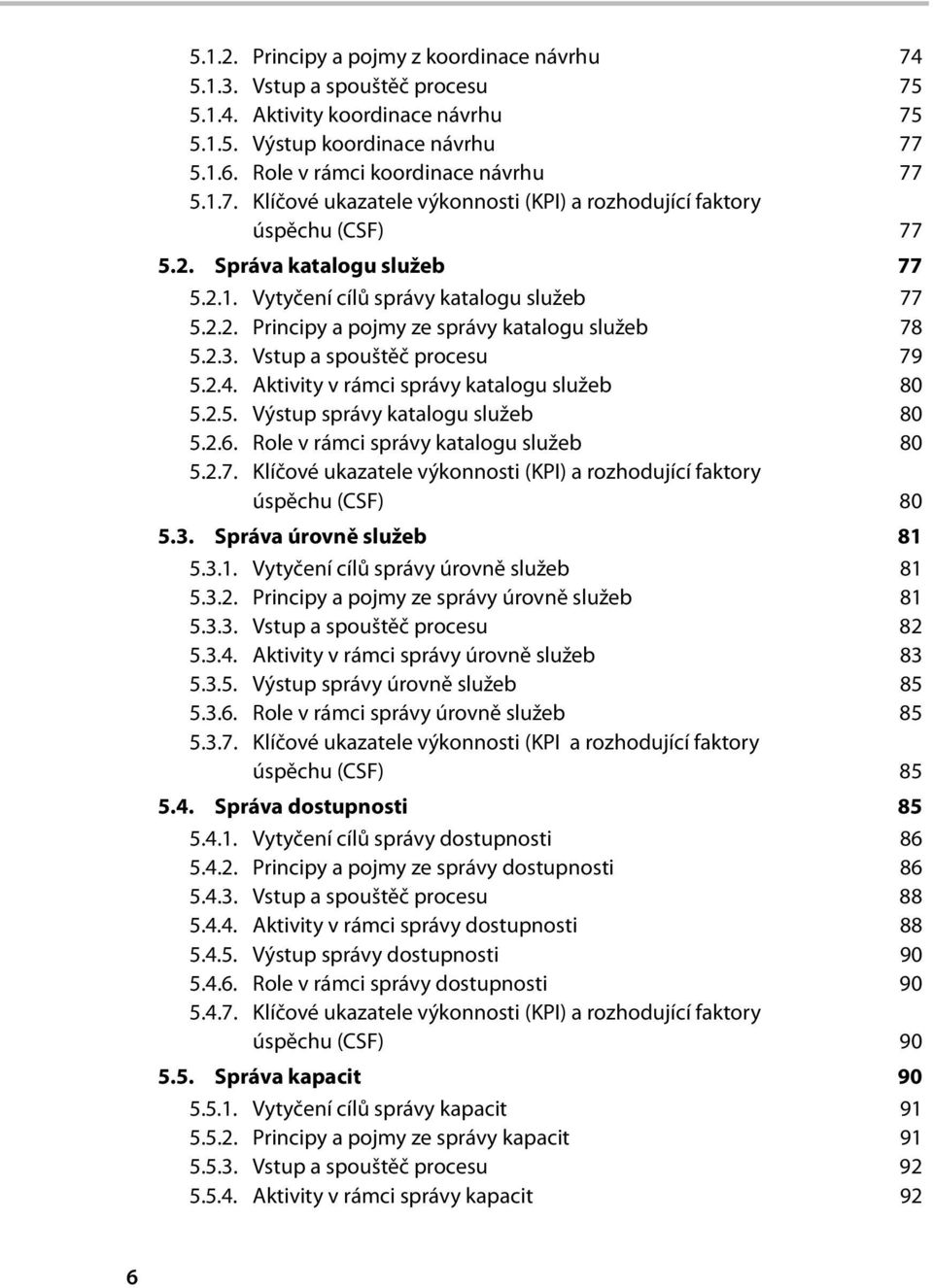 Aktivity v rámci správy katalogu služeb 80 5.2.5. Výstup správy katalogu služeb 80 5.2.6. Role v rámci správy katalogu služeb 80 5.2.7.