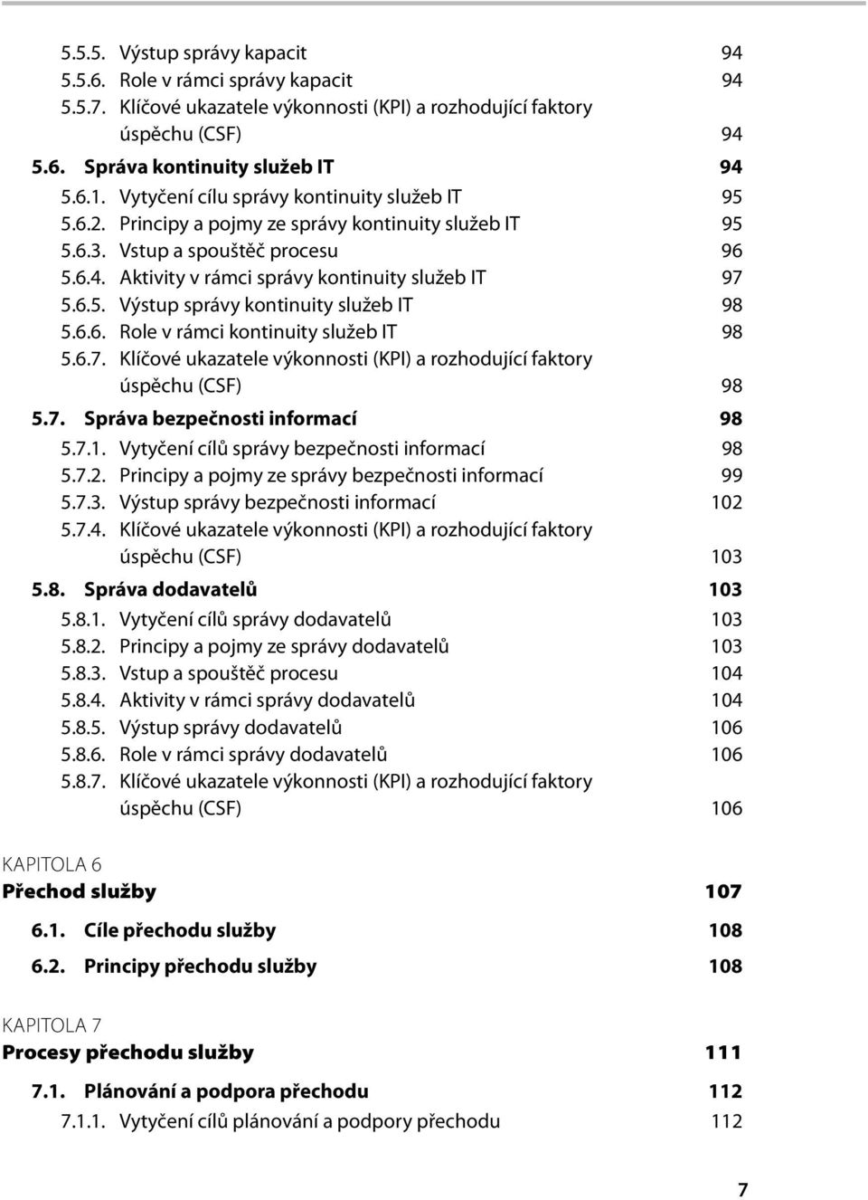 6.6. Role v rámci kontinuity služeb IT 98 5.6.7. Klíčové ukazatele výkonnosti (KPI) a rozhodující faktory úspěchu (CSF) 98 5.7. Správa bezpečnosti informací 98 5.7.1.