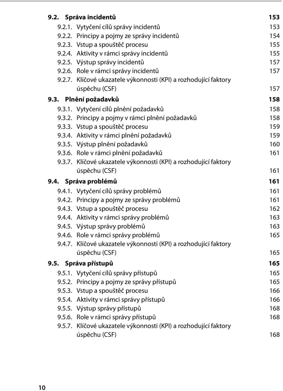 3.2. Principy a pojmy v rámci plnění požadavků 158 9.3.3. Vstup a spouštěč procesu 159 9.3.4. Aktivity v rámci plnění požadavků 159 9.3.5. Výstup plnění požadavků 160