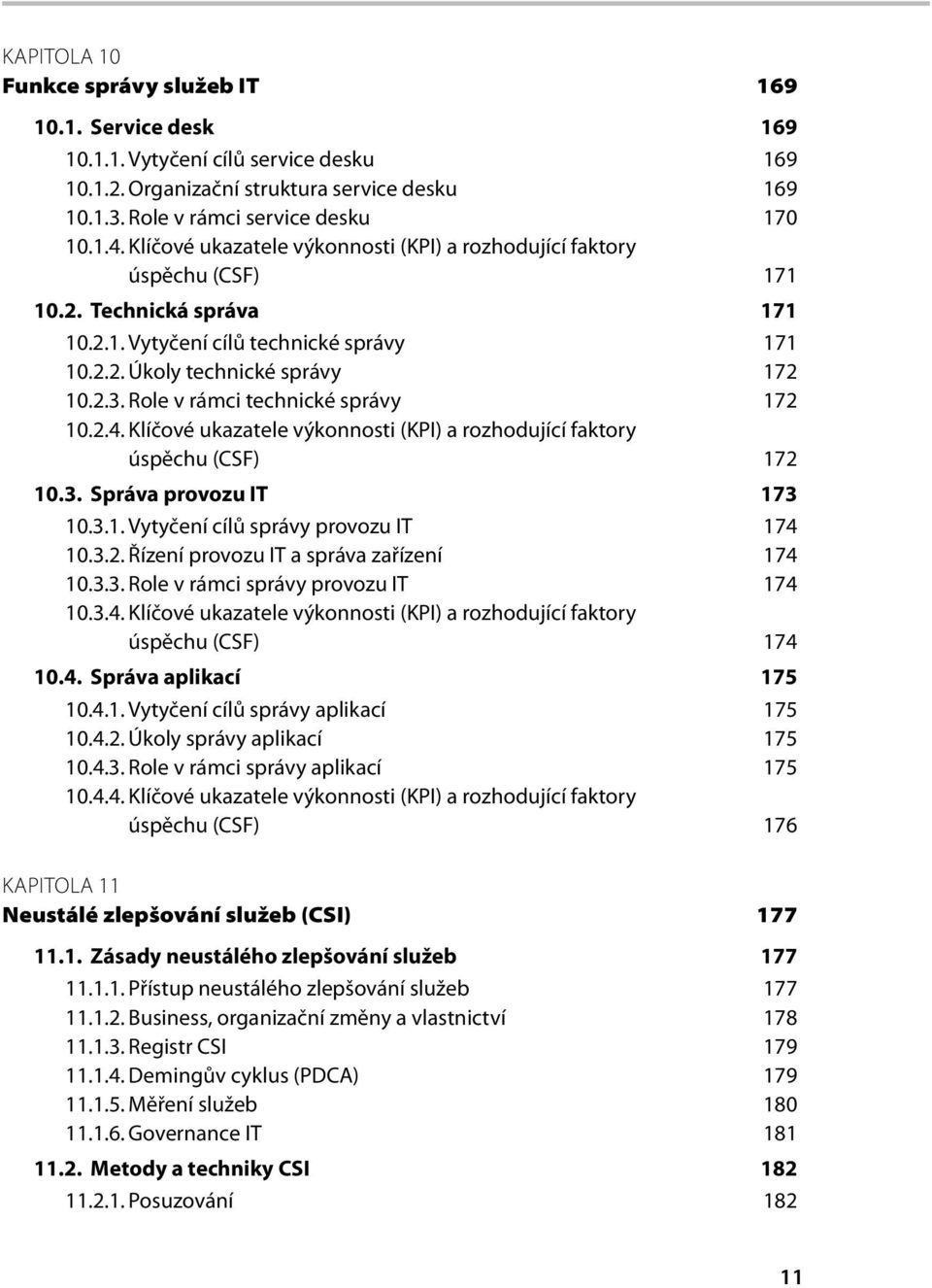 Role v rámci technické správy 172 10.2.4. Klíčové ukazatele výkonnosti (KPI) a rozhodující faktory úspěchu (CSF) 172 10.3. Správa provozu IT 173 10.3.1. Vytyčení cílů správy provozu IT 174 10.3.2. Řízení provozu IT a správa zařízení 174 10.