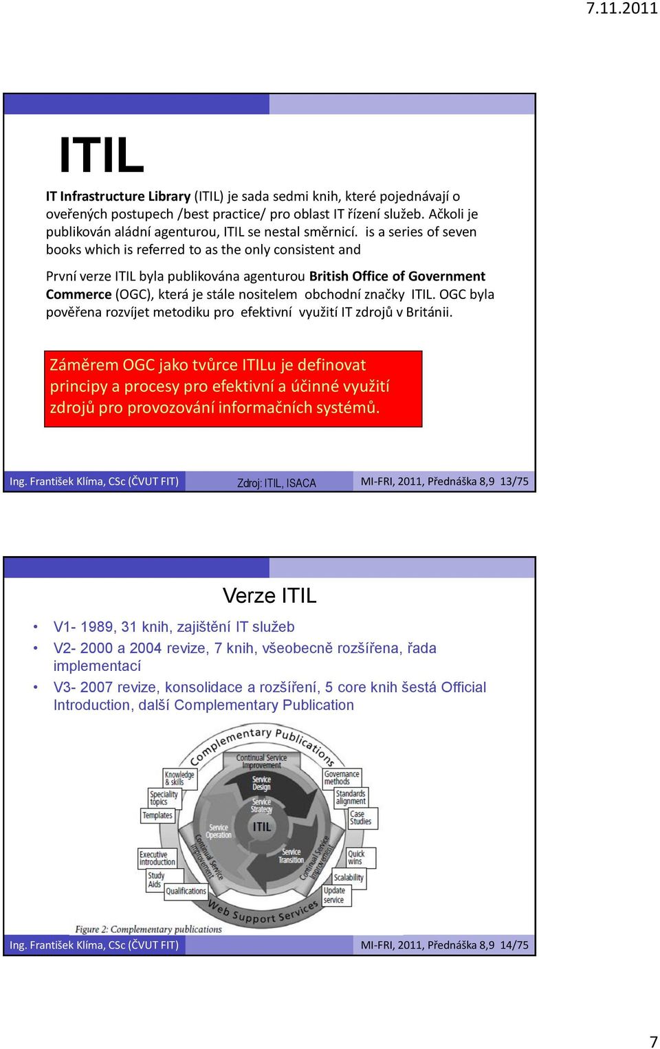 is a series of seven books which is referred to as the only consistent and První verze ITIL byla publikována agenturou British Office of Government Commerce (OGC), která je stále nositelem obchodní