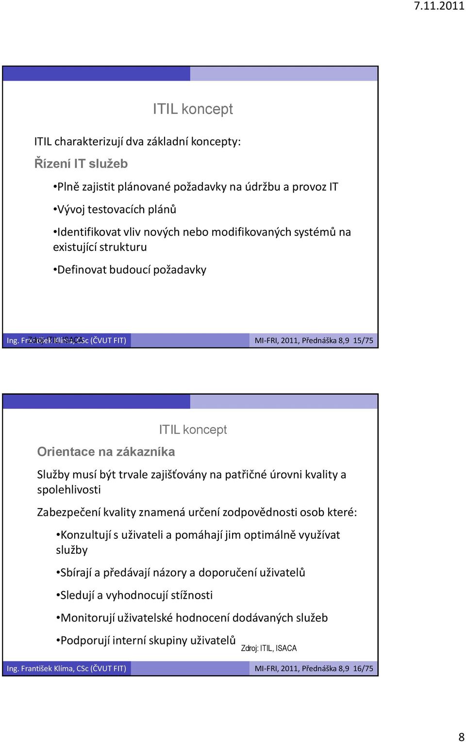 František Zdroj: ITIL, Klíma, ISACA CSc (ČVUT FIT) MI-FRI, 2011, Přednáška 8,9 15/75 Orientace na zákazníka ITIL koncept Služby musí být trvale zajišťovány na patřičné úrovni kvality a spolehlivosti